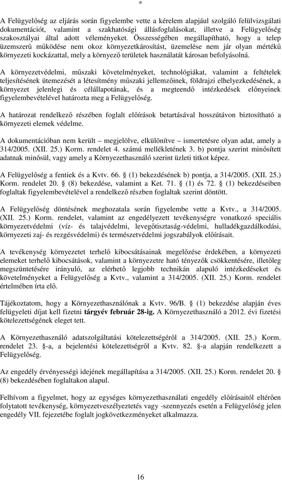 Összességében megállapítható, hogy a telep üzemszerű működése nem okoz környezetkárosítást, üzemelése nem jár olyan mértékű környezeti kockázattal, mely a környező területek használatát károsan