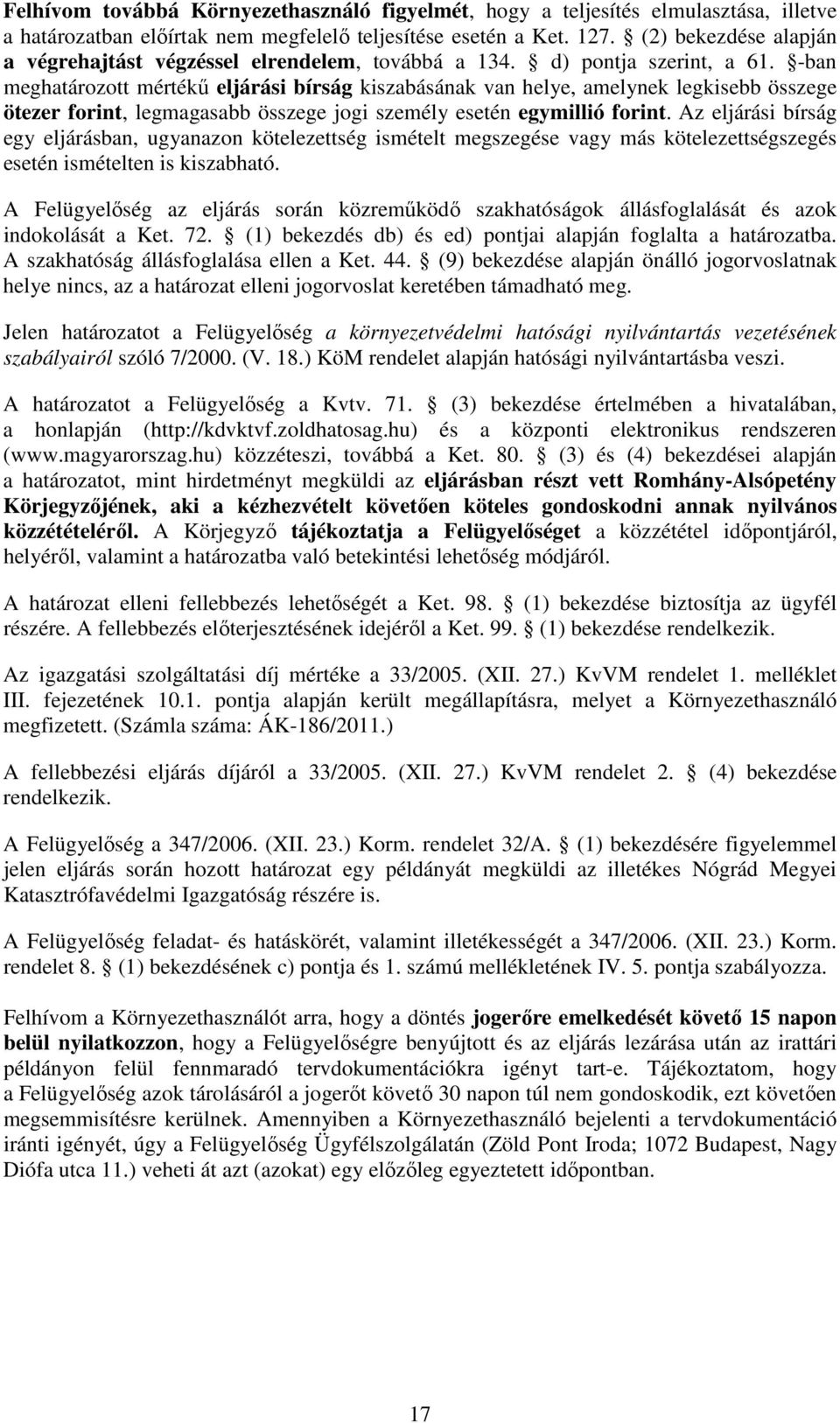 -ban meghatározott mértékű eljárási bírság kiszabásának van helye, amelynek legkisebb összege ötezer forint, legmagasabb összege jogi személy esetén egymillió forint.