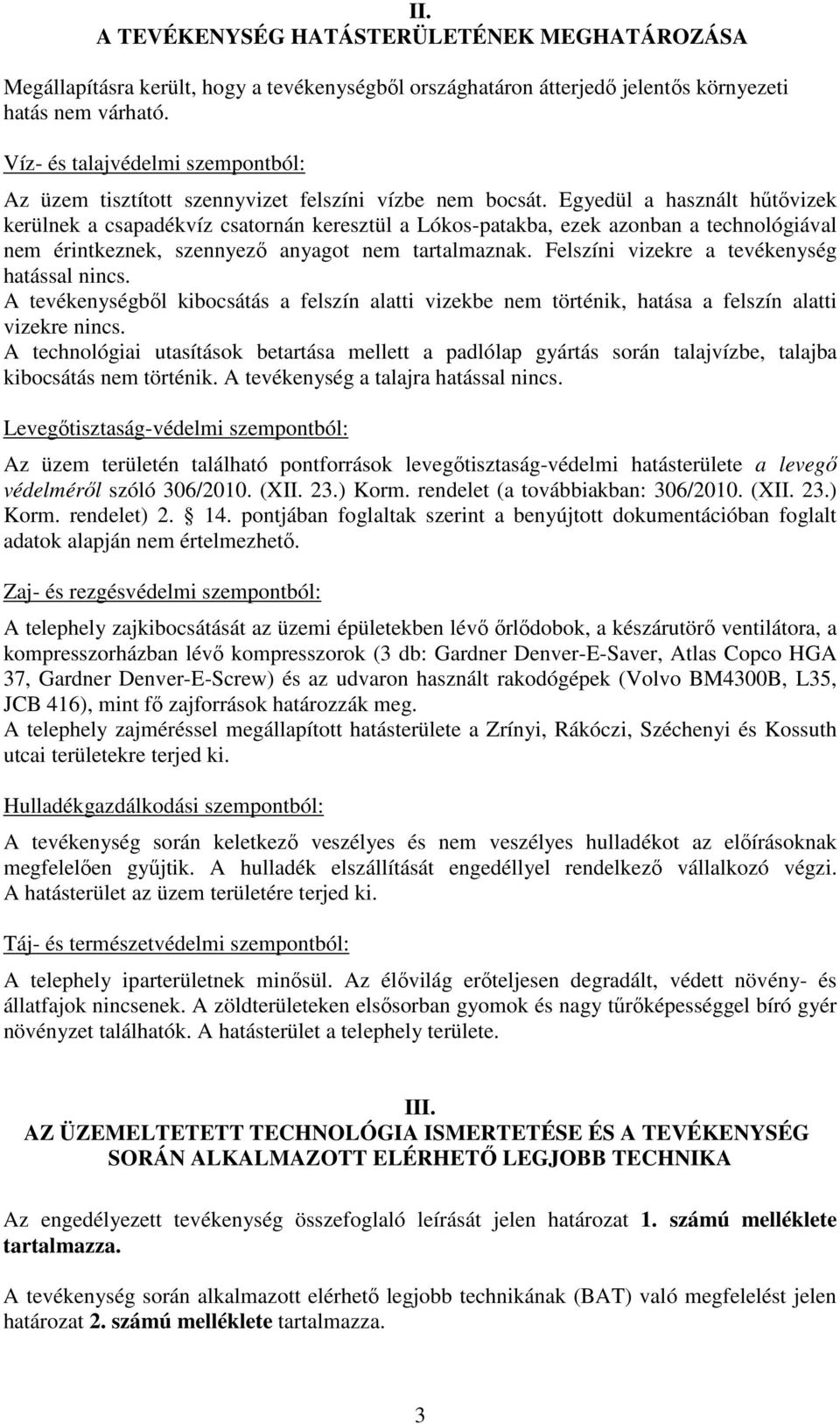 Egyedül a használt hűtővizek kerülnek a csapadékvíz csatornán keresztül a Lókos-patakba, ezek azonban a technológiával nem érintkeznek, szennyező anyagot nem tartalmaznak.