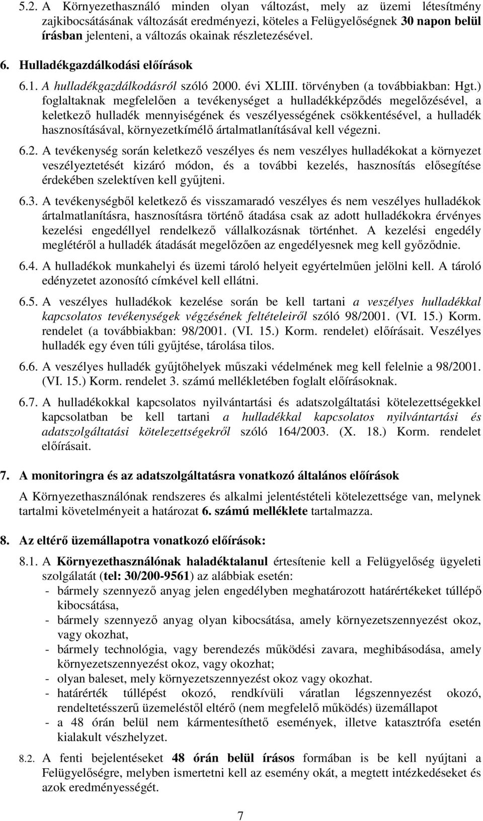 ) foglaltaknak megfelelően a tevékenységet a hulladékképződés megelőzésével, a keletkező hulladék mennyiségének és veszélyességének csökkentésével, a hulladék hasznosításával, környezetkímélő