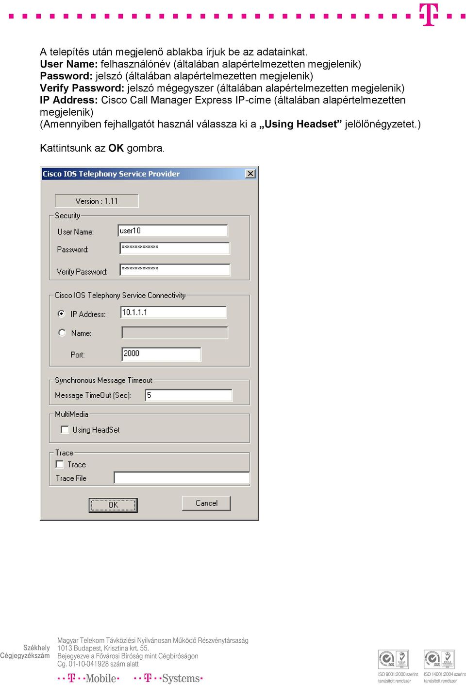 megjelenik) Verify Password: jelszó mégegyszer (általában alapértelmezetten megjelenik) IP Address: Cisco Call