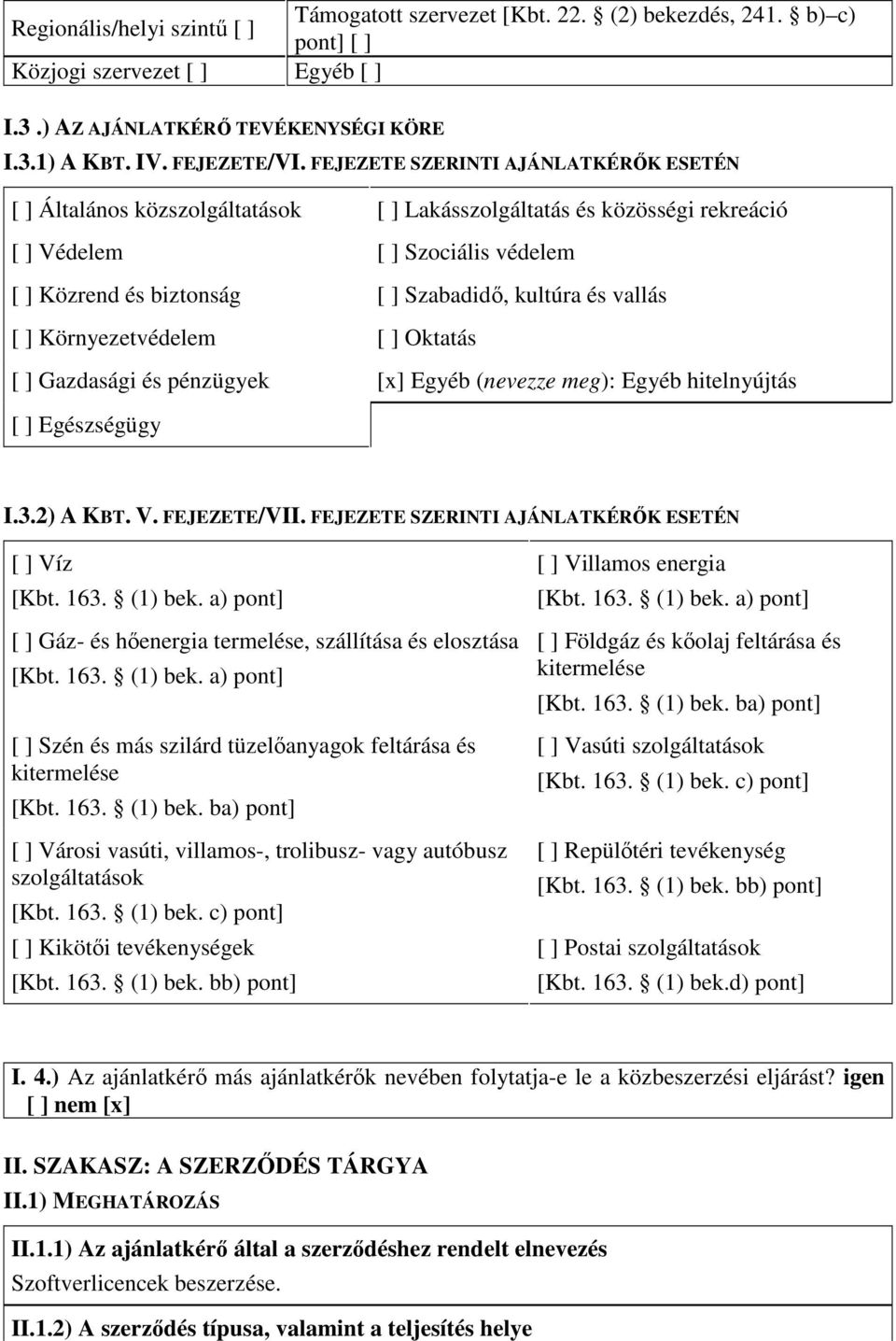 Oktatás Gazdasági és pénzügyek [x] Egyéb (nevezze meg): Egyéb hitelnyújtás Egészségügy I.3.2) A KBT. V. FEJEZETE/VII. FEJEZETE SZERINTI AJÁNLATKÉRİK ESETÉN Víz [Kbt. 163. (1) bek.