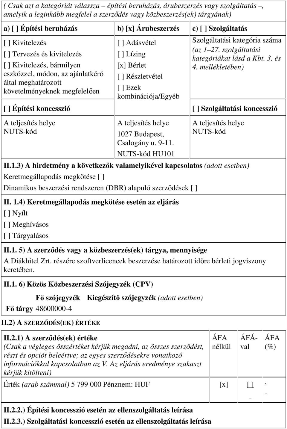 NUTS-kód Adásvétel Lízing [x] Bérlet Részletvétel Ezek kombinációja/egyéb A teljesítés helye 1027 Budapest, Csalogány u. 9-11. NUTS-kód HU101 Szolgáltatási kategória száma (az 1 27.