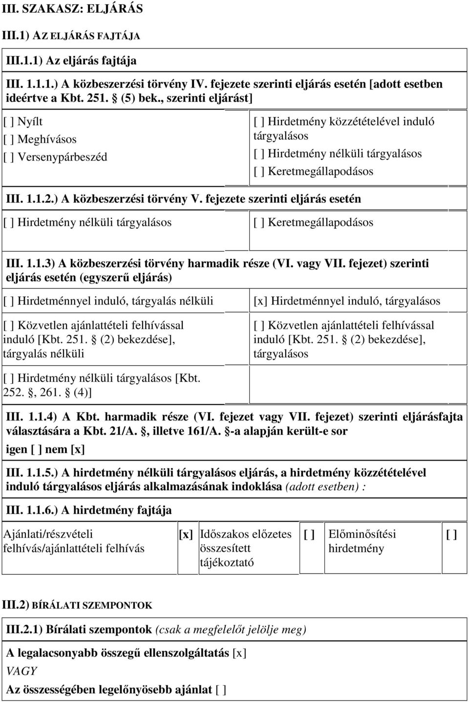 fejezete szerinti eljárás esetén Hirdetmény nélküli tárgyalásos Keretmegállapodásos III. 1.1.3) A közbeszerzési törvény harmadik része (VI. vagy VII.