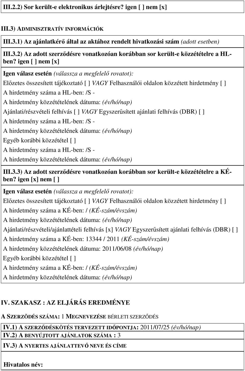 felhívás VAGY Egyszerősített ajánlati felhívás (DBR) A hirdetmény száma a HL-ben: /S - Egyéb korábbi közzététel A hirdetmény száma a HL-ben: /S - III.3.