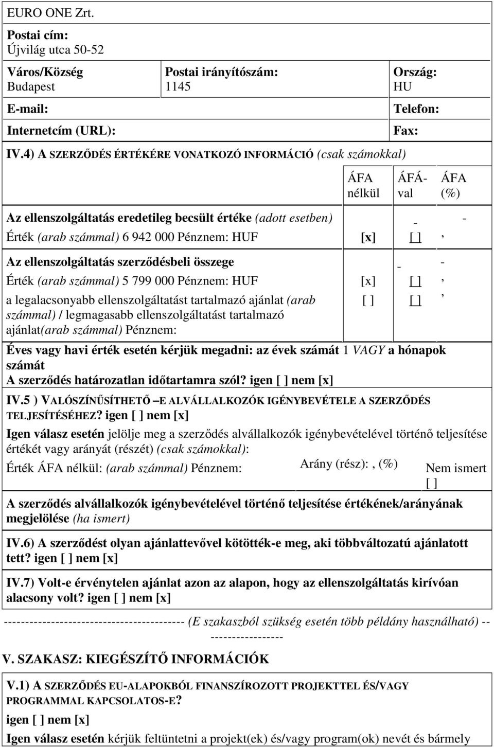 Az ellenszolgáltatás szerzıdésbeli összege Érték (arab számmal) 5 799 000 Pénznem: HUF a legalacsonyabb ellenszolgáltatást tartalmazó ajánlat (arab számmal) / legmagasabb ellenszolgáltatást