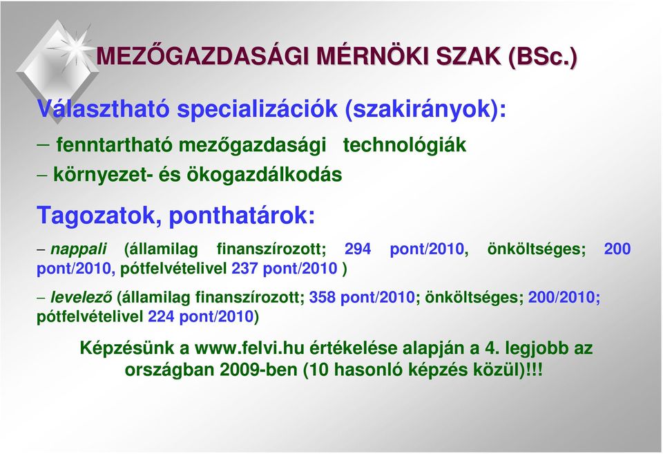 ponthatárok: nappali (államilag finanszírozott; 294 pont/2010, önköltséges; 200 pont/2010, pótfelvételivel 237 pont/2010 )