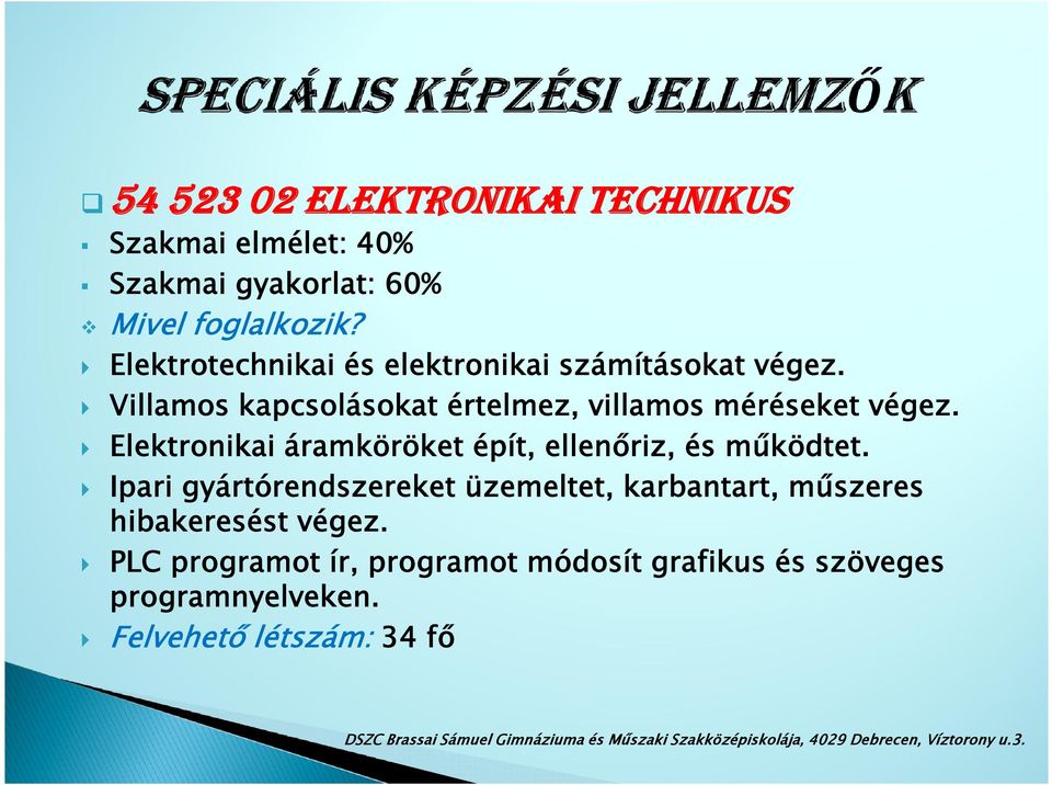 Elektronikai áramköröket épít, ellenőriz, és működtet.