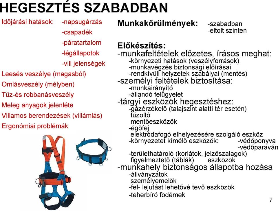 (veszélyforrások) -munkavégzés biztonsági előírásai -rendkívüli helyzetek szabályai (mentés) -személyi feltételek biztosítása: -munkairányító -állandó felügyelet -tárgyi eszközök hegesztéshez: