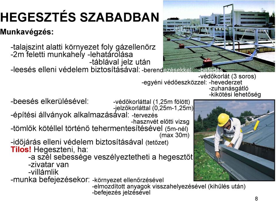 állványok alkalmazásával: -tervezés -hasznvét előtti vizsg -tömlők kötéllel történő tehermentesítésével (5m-nél) (max 30m) -időjárás elleni védelem biztosításával (tetőzet) Tilos!