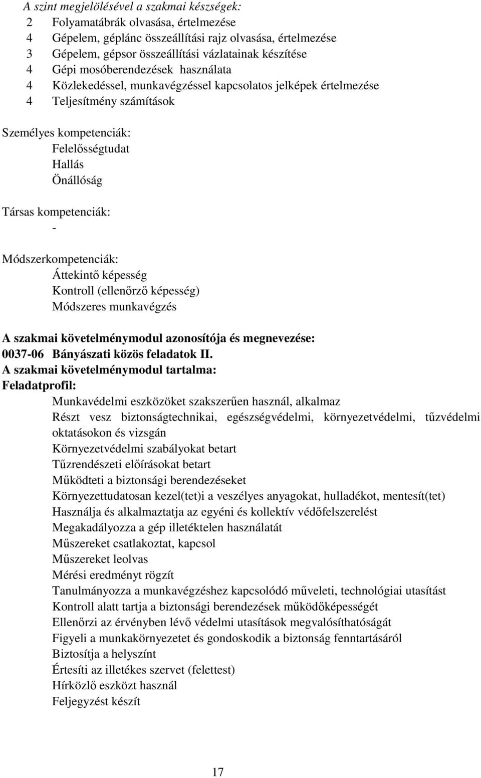 kompetenciák: - Módszerkompetenciák: Áttekintő képesség Kontroll (ellenőrző képesség) Módszeres munkavégzés A szakmai követelménymodul azonosítója és megnevezése: 0037-06 ányászati közös feladatok II.