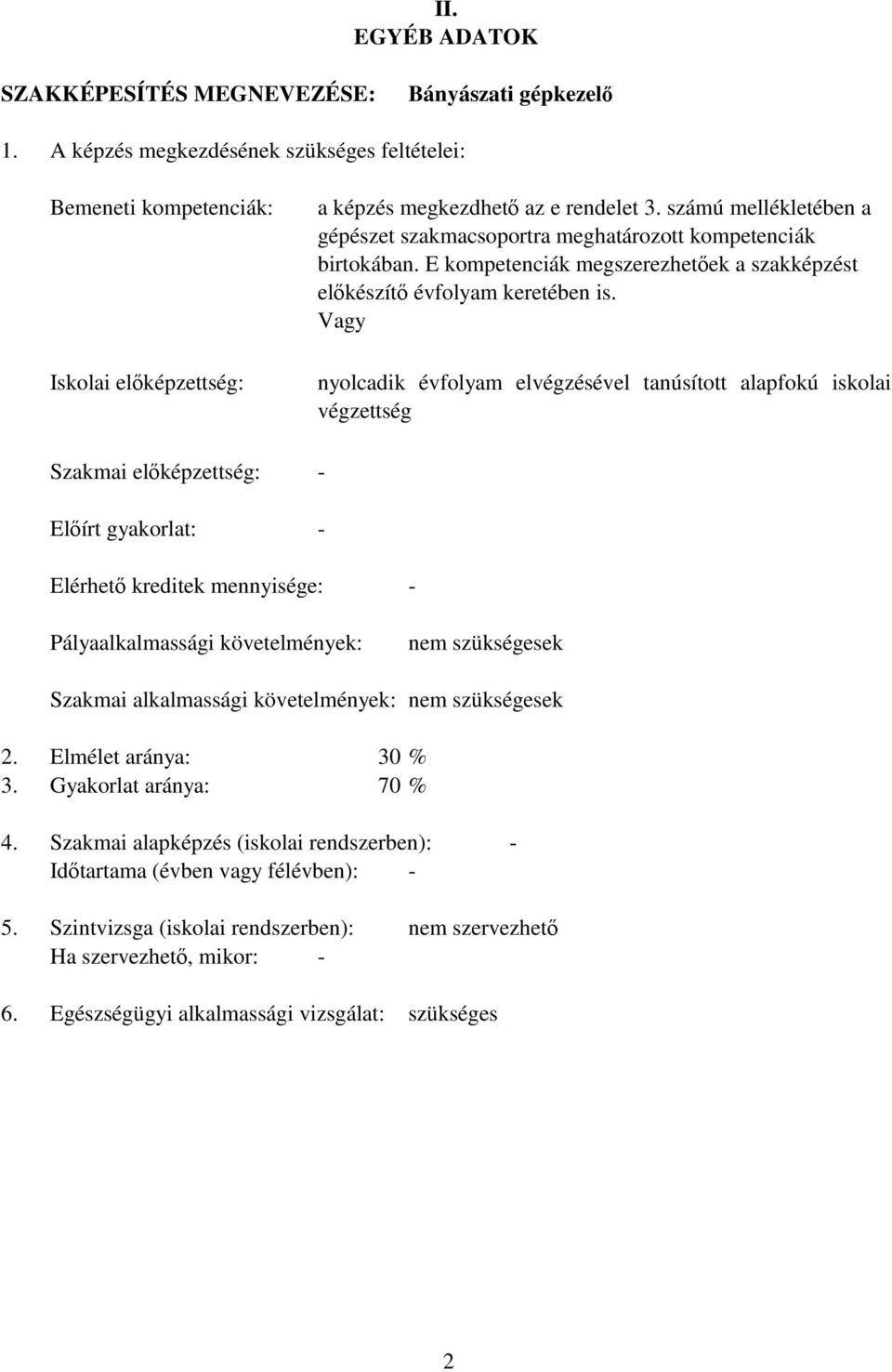 számú mellékletében a gépészet szakmacsoportra meghatározott kompetenciák birtokában. E kompetenciák megszerezhetőek a szakképzést előkészítő évfolyam keretében is.