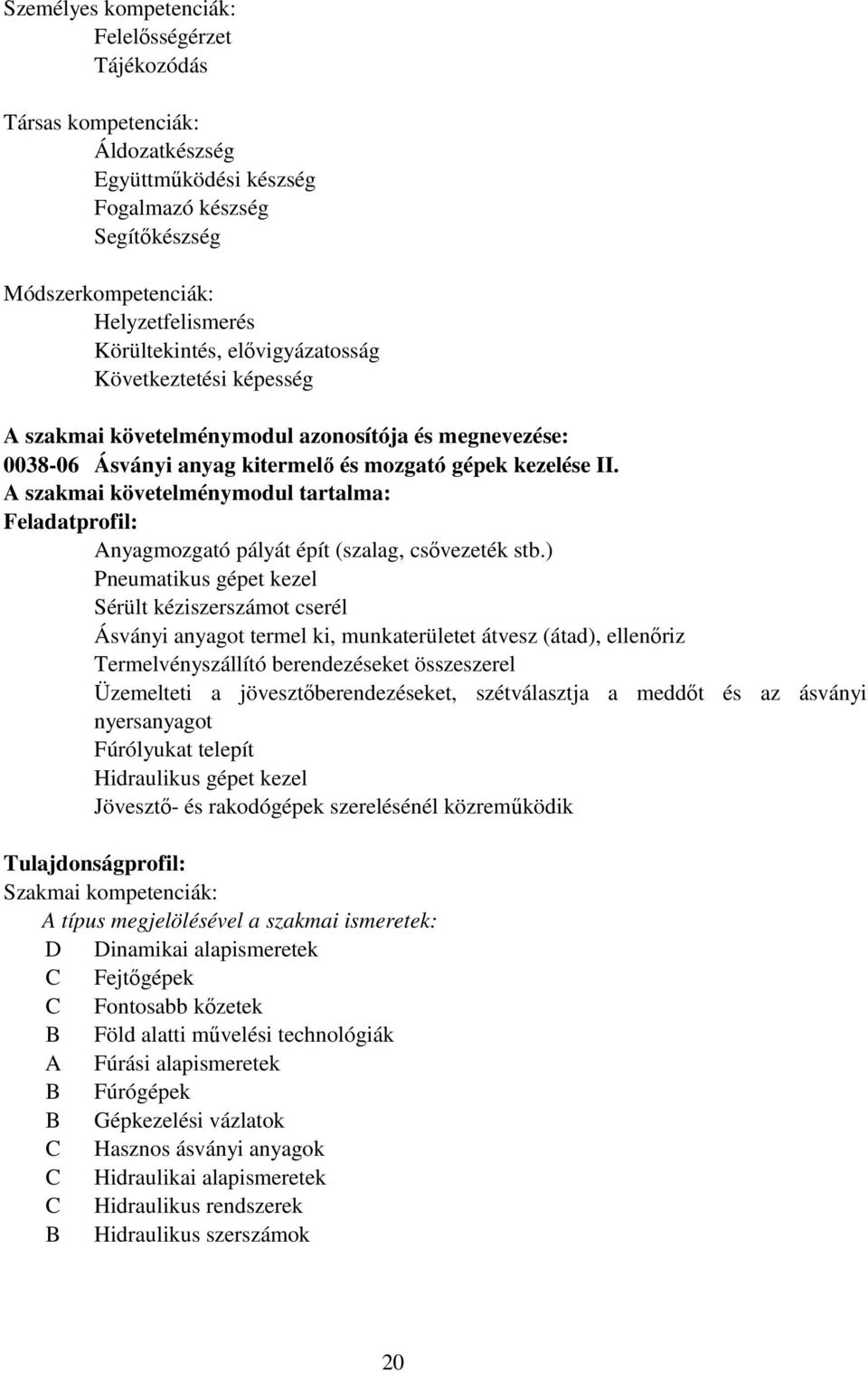 A szakmai követelménymodul tartalma: Feladatprofil: Anyagmozgató pályát épít (szalag, csővezeték stb.