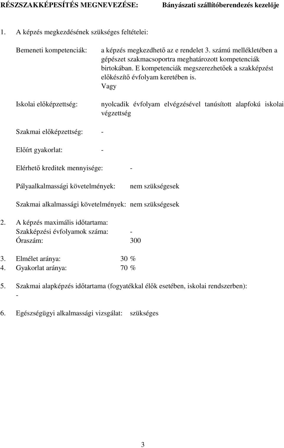 számú mellékletében a gépészet szakmacsoportra meghatározott kompetenciák birtokában. E kompetenciák megszerezhetőek a szakképzést előkészítő évfolyam keretében is.