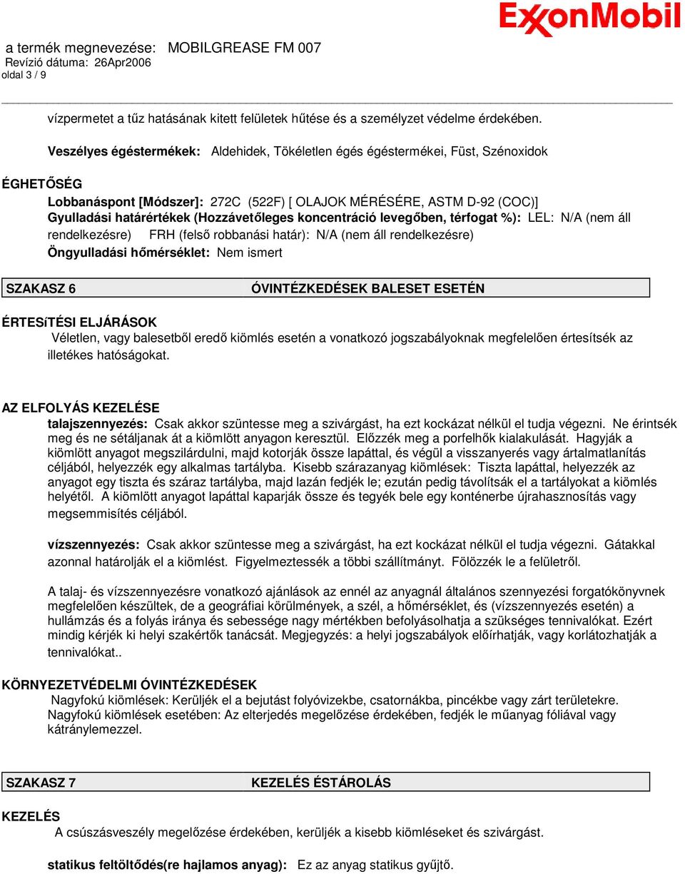 (Hozzávetıleges koncentráció levegıben, térfogat %): LEL: N/A (nem áll rendelkezésre) FRH (felsı robbanási határ): N/A (nem áll rendelkezésre) Öngyulladási hımérséklet: Nem ismert SZAKASZ 6