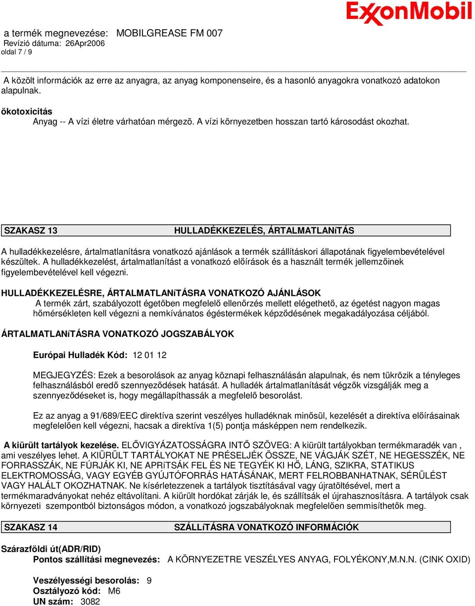 SZAKASZ 13 HULLADÉKKEZELÉS, ÁRTALMATLANíTÁS A hulladékkezelésre, ártalmatlanításra vonatkozó ajánlások a termék szállításkori állapotának figyelembevételével készültek.