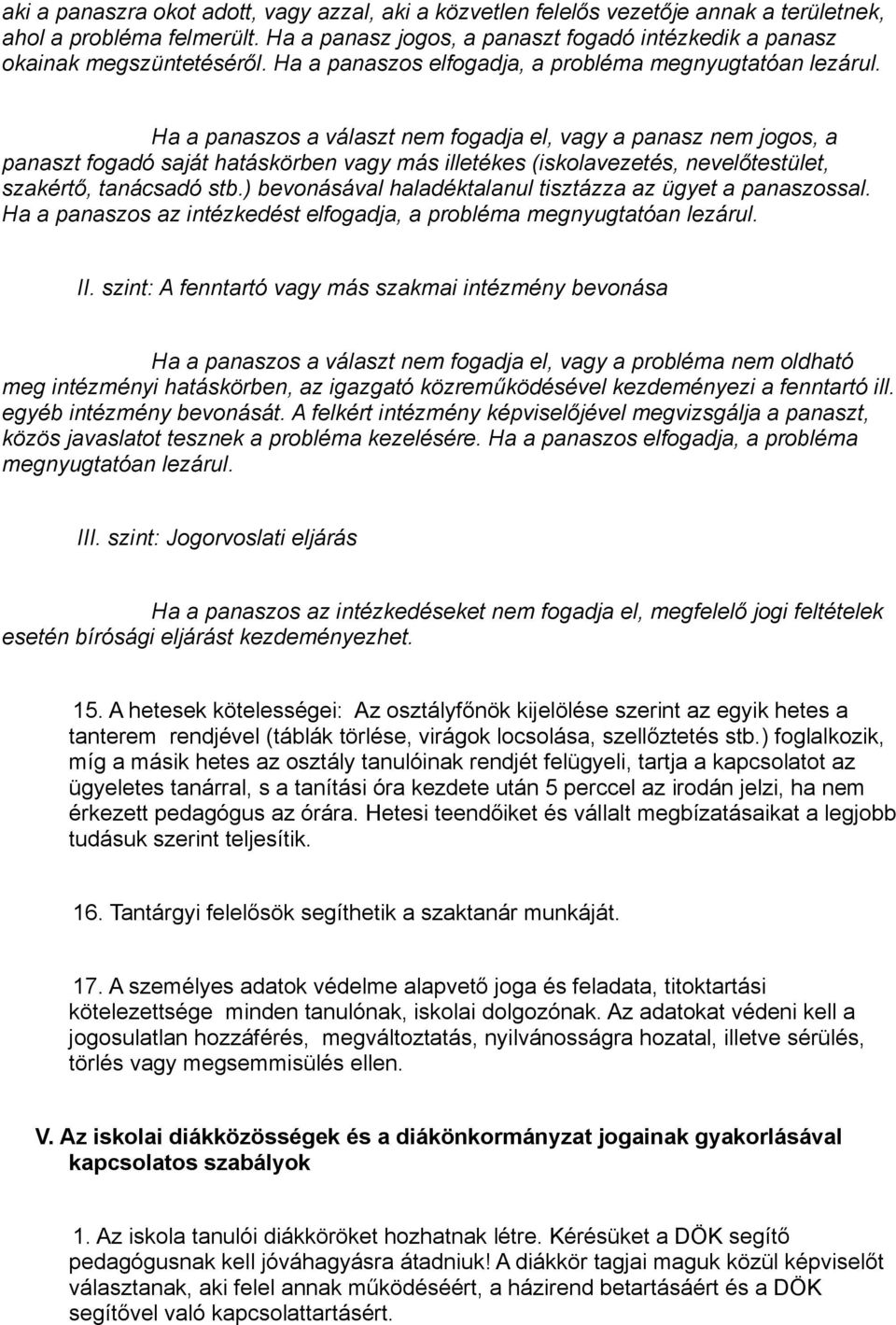 Ha a panaszos a választ nem fogadja el, vagy a panasz nem jogos, a panaszt fogadó saját hatáskörben vagy más illetékes (iskolavezetés, nevelőtestület, szakértő, tanácsadó stb.