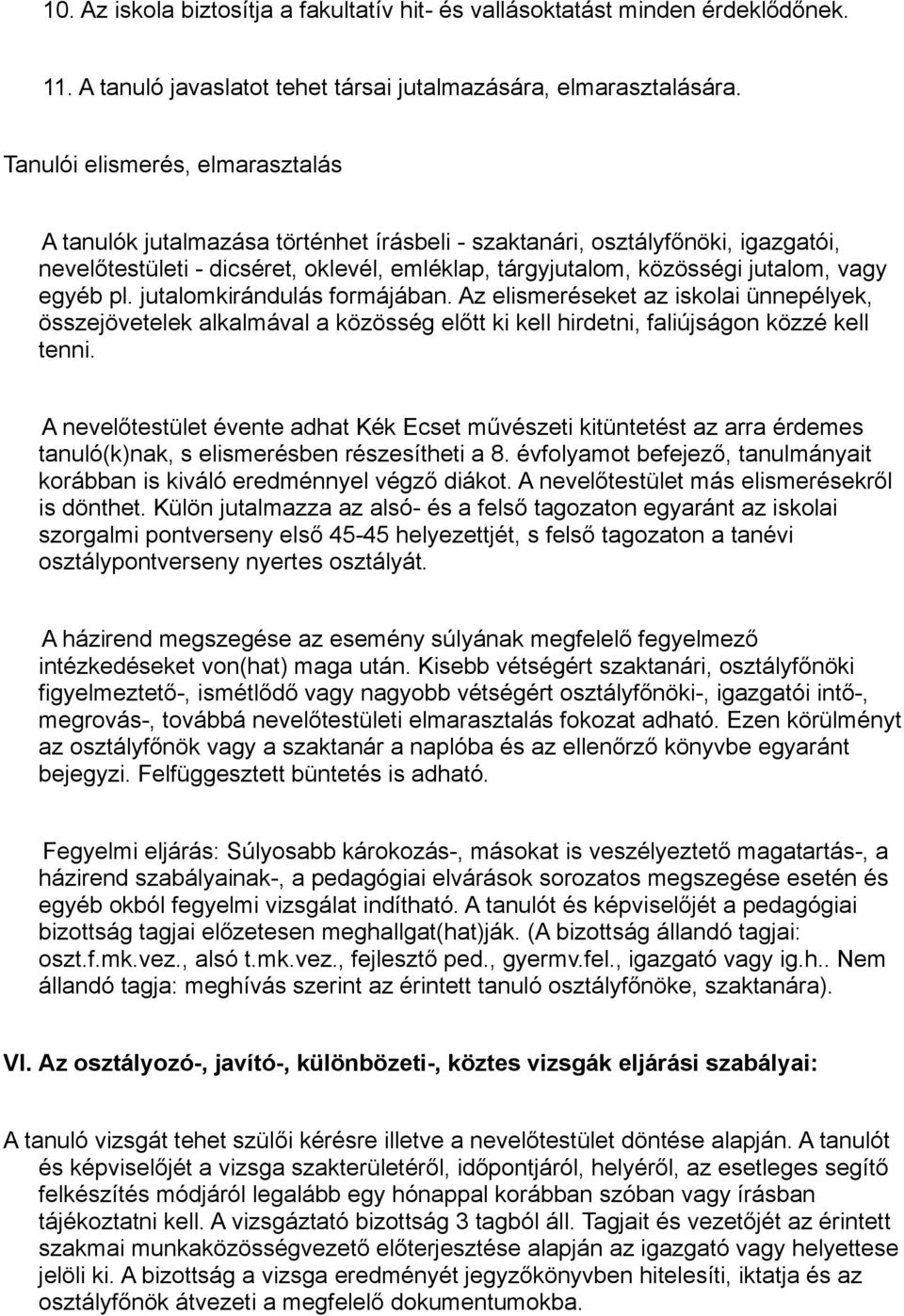 egyéb pl. jutalomkirándulás formájában. Az elismeréseket az iskolai ünnepélyek, összejövetelek alkalmával a közösség előtt ki kell hirdetni, faliújságon közzé kell tenni.