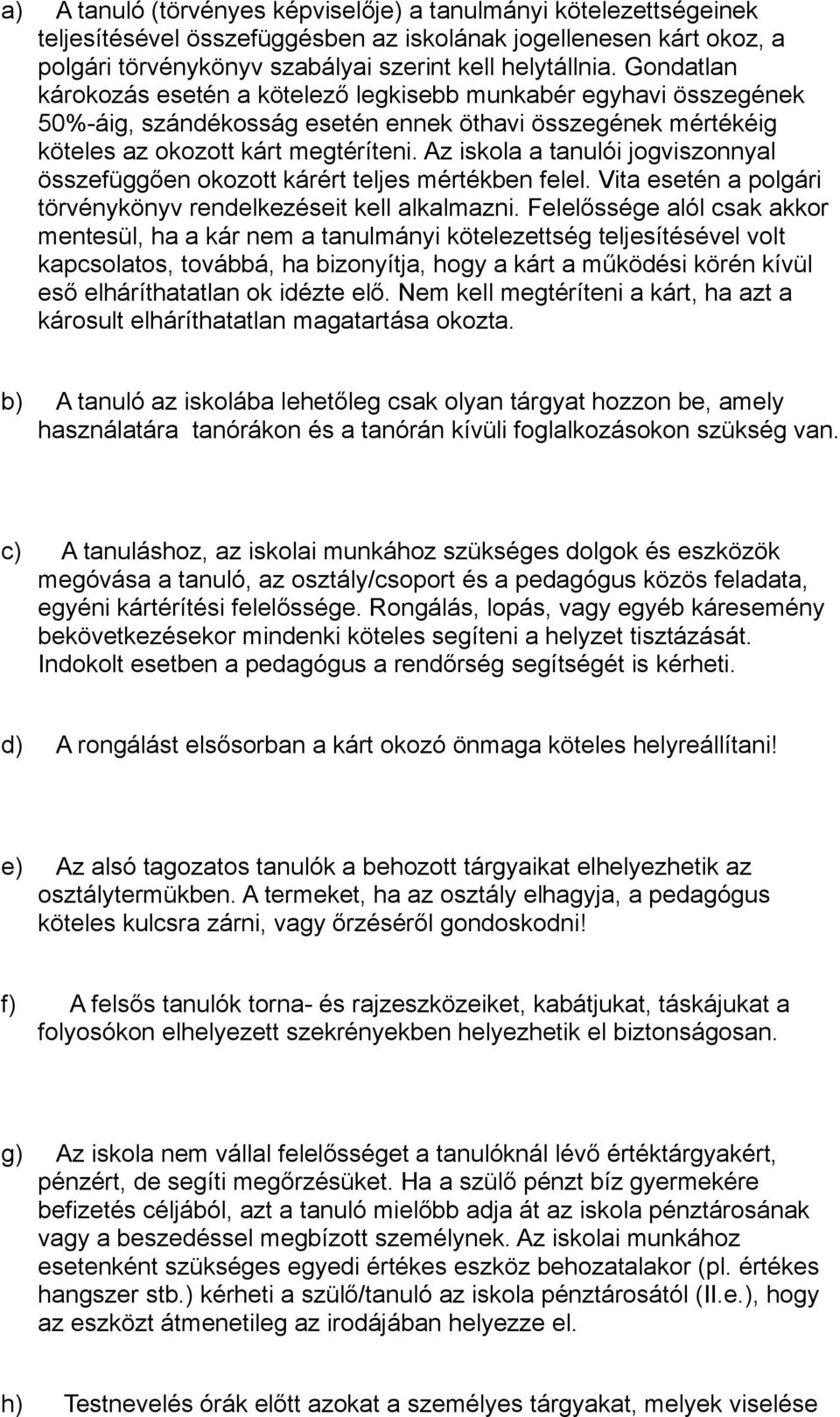 Az iskola a tanulói jogviszonnyal összefüggően okozott kárért teljes mértékben felel. Vita esetén a polgári törvénykönyv rendelkezéseit kell alkalmazni.