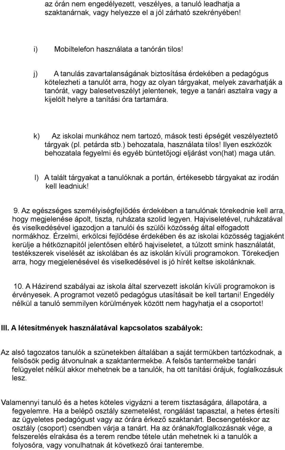 asztalra vagy a kijelölt helyre a tanítási óra tartamára. k) Az iskolai munkához nem tartozó, mások testi épségét veszélyeztető tárgyak (pl. petárda stb.) behozatala, használata tilos!