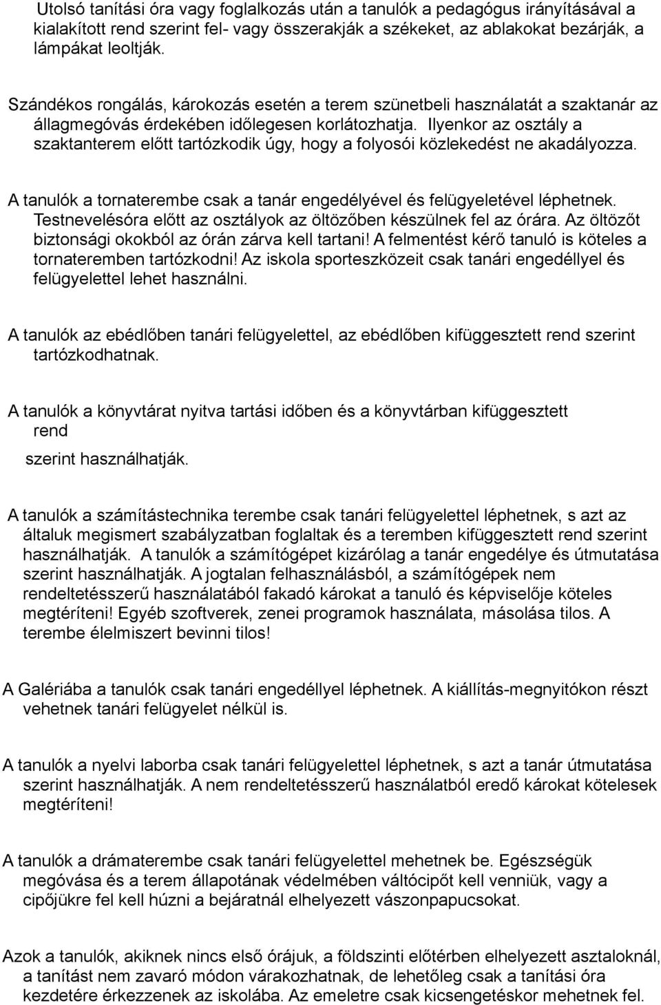 Ilyenkor az osztály a szaktanterem előtt tartózkodik úgy, hogy a folyosói közlekedést ne akadályozza. A tanulók a tornaterembe csak a tanár engedélyével és felügyeletével léphetnek.