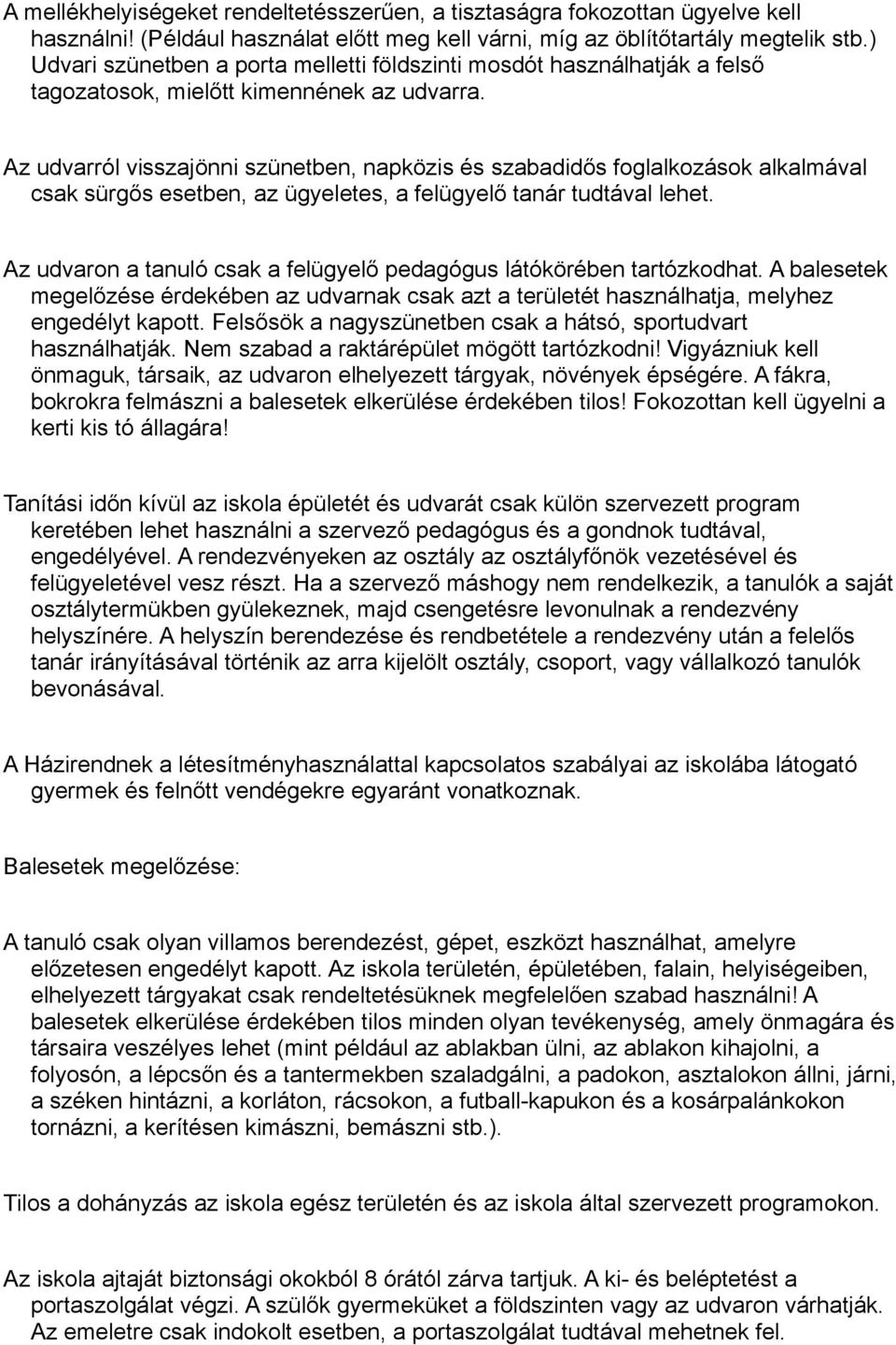 Az udvarról visszajönni szünetben, napközis és szabadidős foglalkozások alkalmával csak sürgős esetben, az ügyeletes, a felügyelő tanár tudtával lehet.