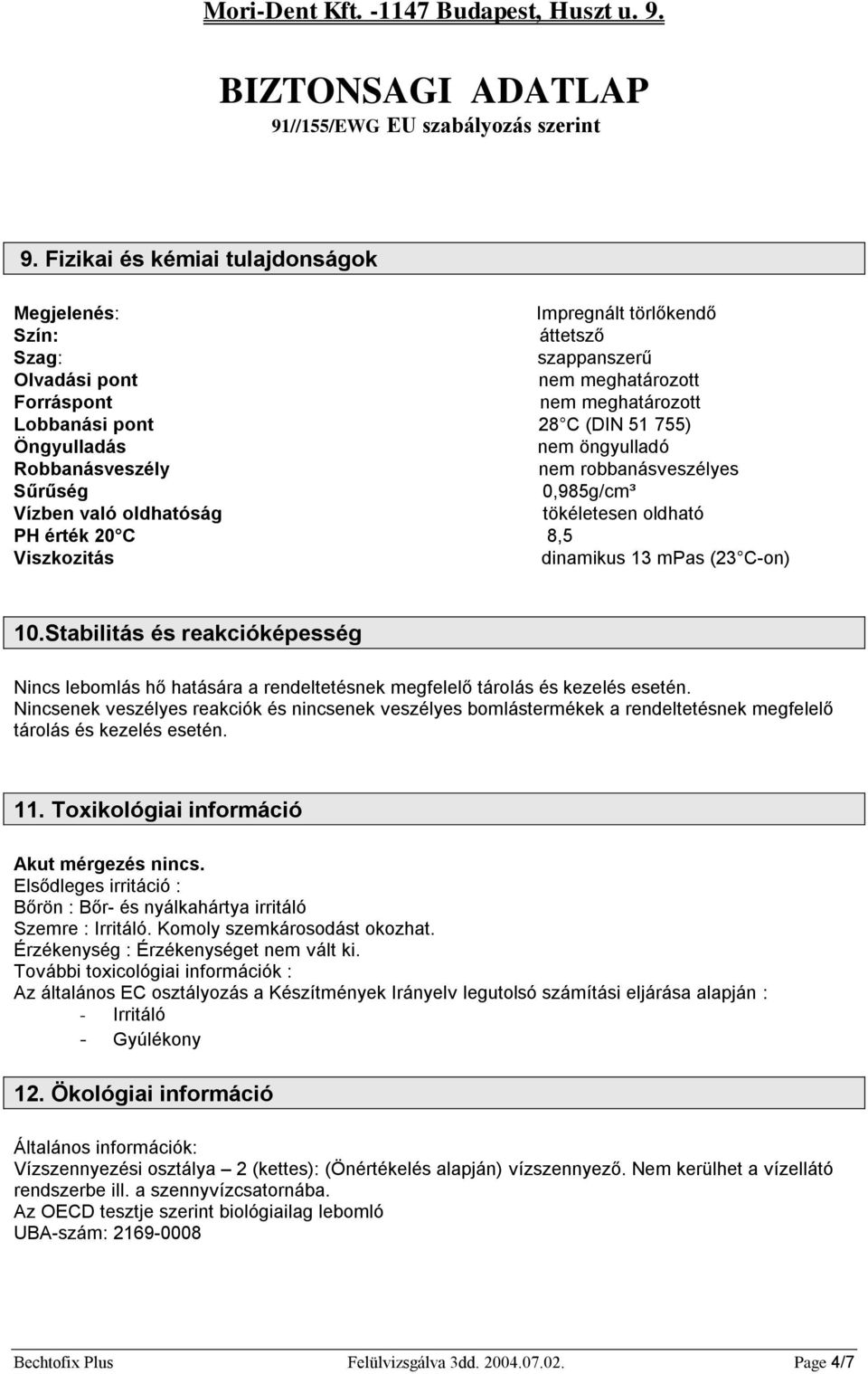 Stabilitás és reakcióképesség Nincs lebomlás hő hatására a rendeltetésnek megfelelő tárolás és kezelés esetén.