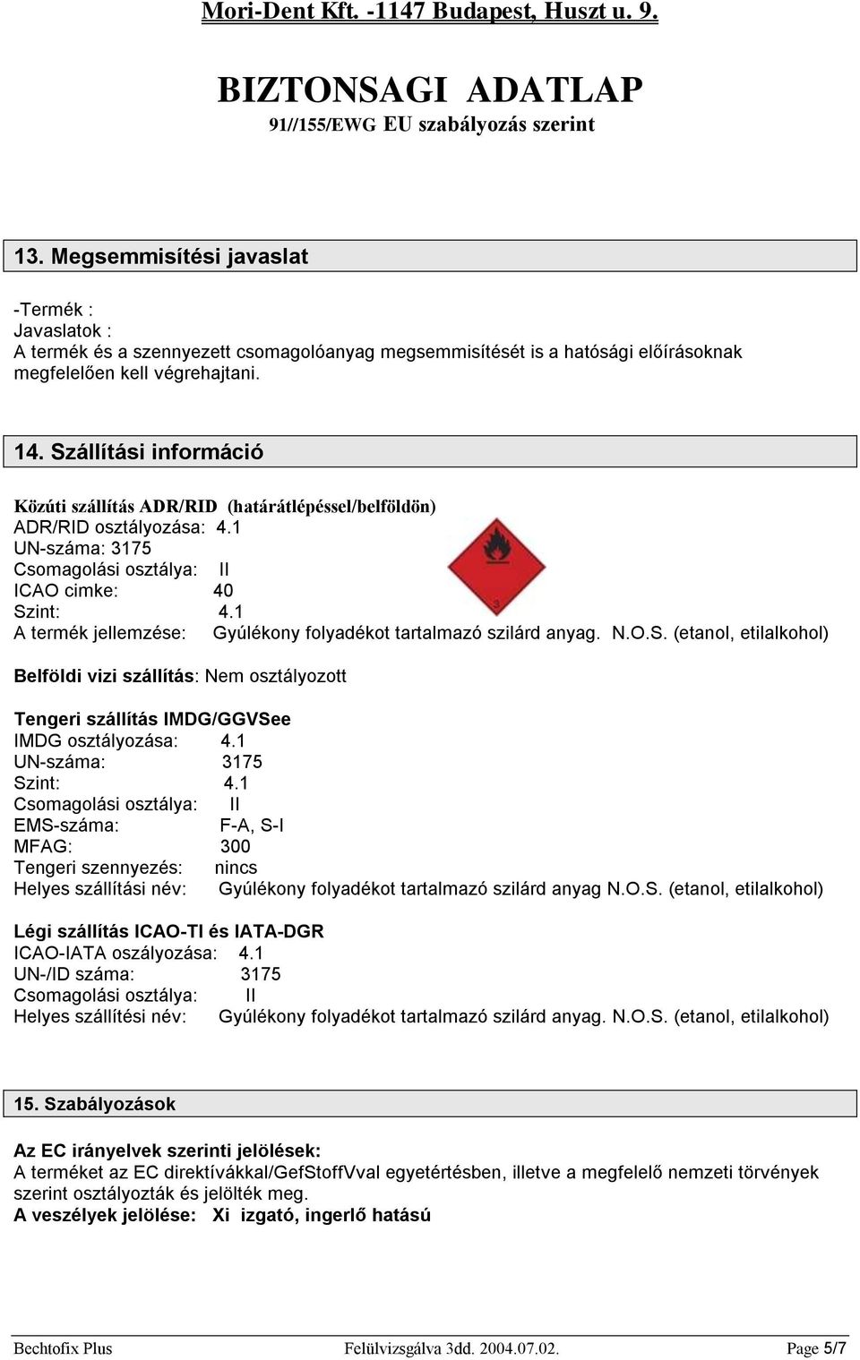 1 A termék jellemzése: Gyúlékony folyadékot tartalmazó szilárd anyag. N.O.S. (etanol, etilalkohol) Belföldi vizi szállítás: Nem osztályozott Tengeri szállítás IMDG/GGVSee IMDG osztályozása: 4.