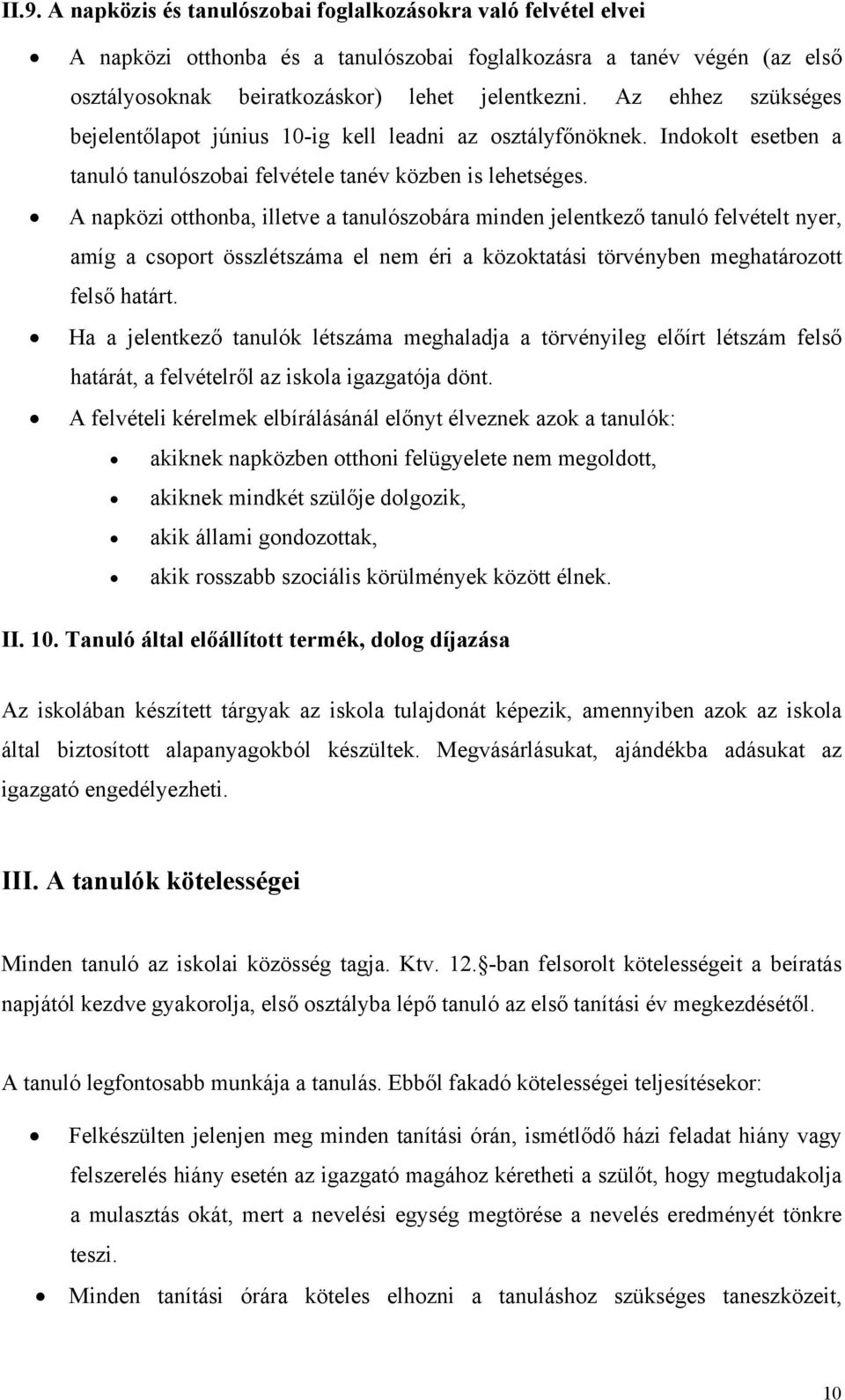 A napközi otthonba, illetve a tanulószobára minden jelentkező tanuló felvételt nyer, amíg a csoport összlétszáma el nem éri a közoktatási törvényben meghatározott felső határt.