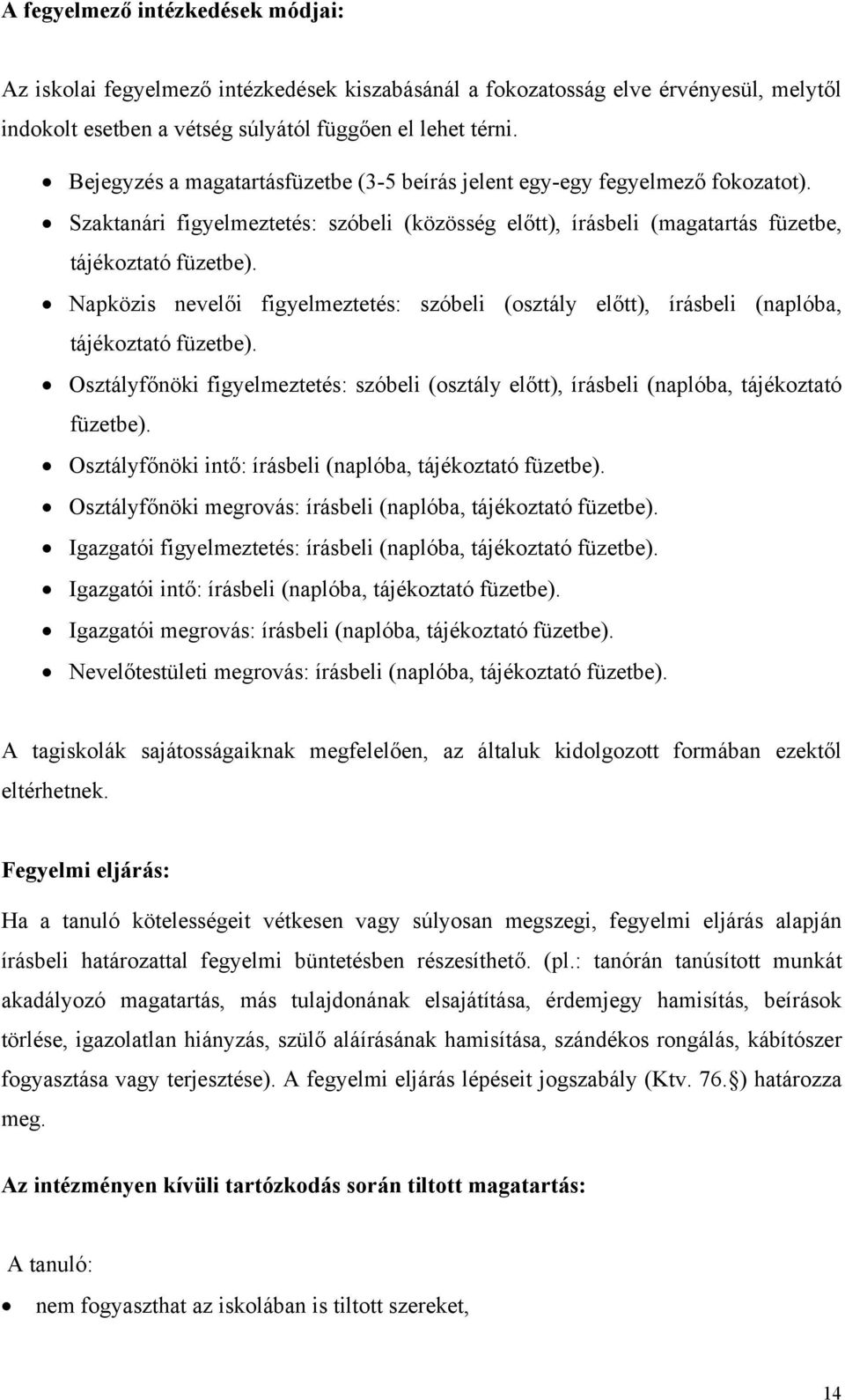 Napközis nevelői figyelmeztetés: szóbeli (osztály előtt), írásbeli (naplóba, tájékoztató füzetbe). Osztályfőnöki figyelmeztetés: szóbeli (osztály előtt), írásbeli (naplóba, tájékoztató füzetbe).