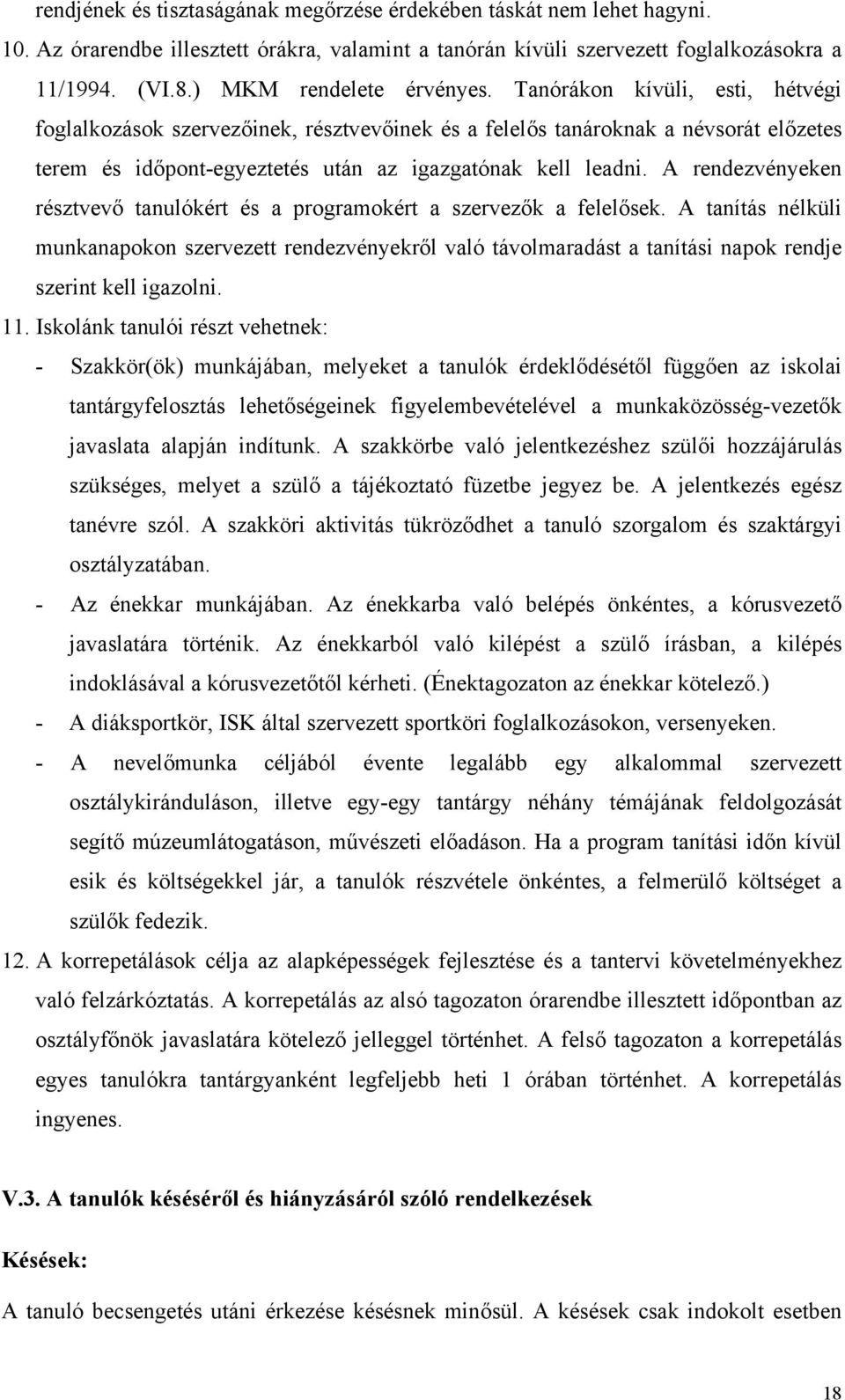 Tanórákon kívüli, esti, hétvégi foglalkozások szervezőinek, résztvevőinek és a felelős tanároknak a névsorát előzetes terem és időpont-egyeztetés után az igazgatónak kell leadni.