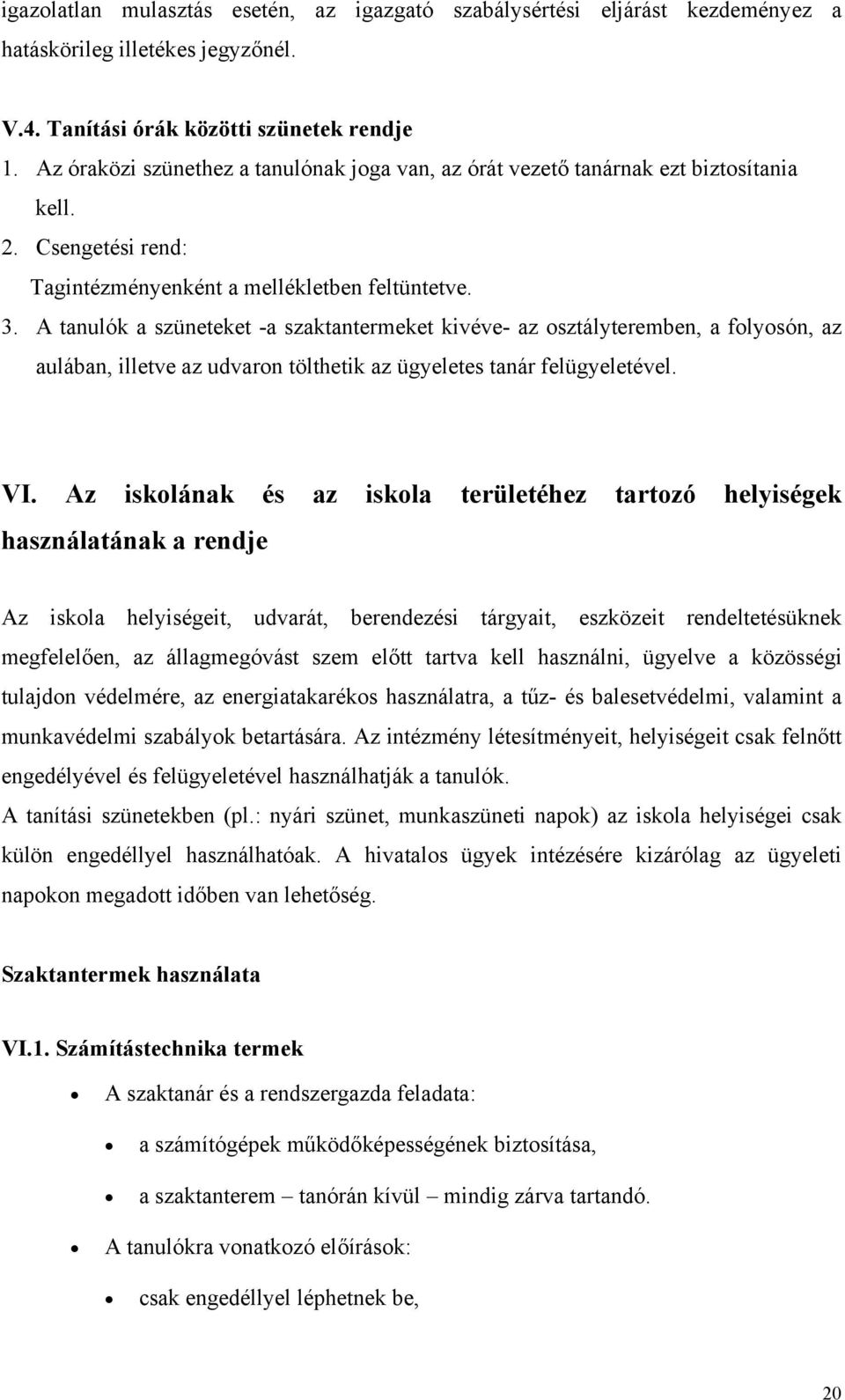 A tanulók a szüneteket -a szaktantermeket kivéve- az osztályteremben, a folyosón, az aulában, illetve az udvaron tölthetik az ügyeletes tanár felügyeletével. VI.