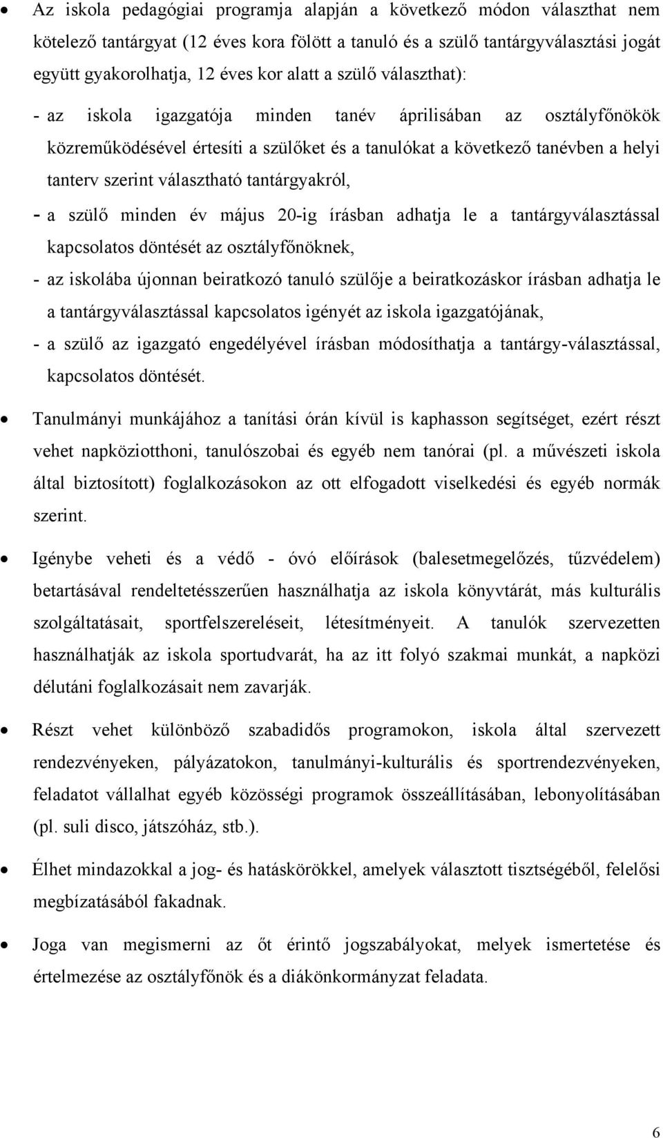 tantárgyakról, - a szülő minden év május 20-ig írásban adhatja le a tantárgyválasztással kapcsolatos döntését az osztályfőnöknek, - az iskolába újonnan beiratkozó tanuló szülője a beiratkozáskor