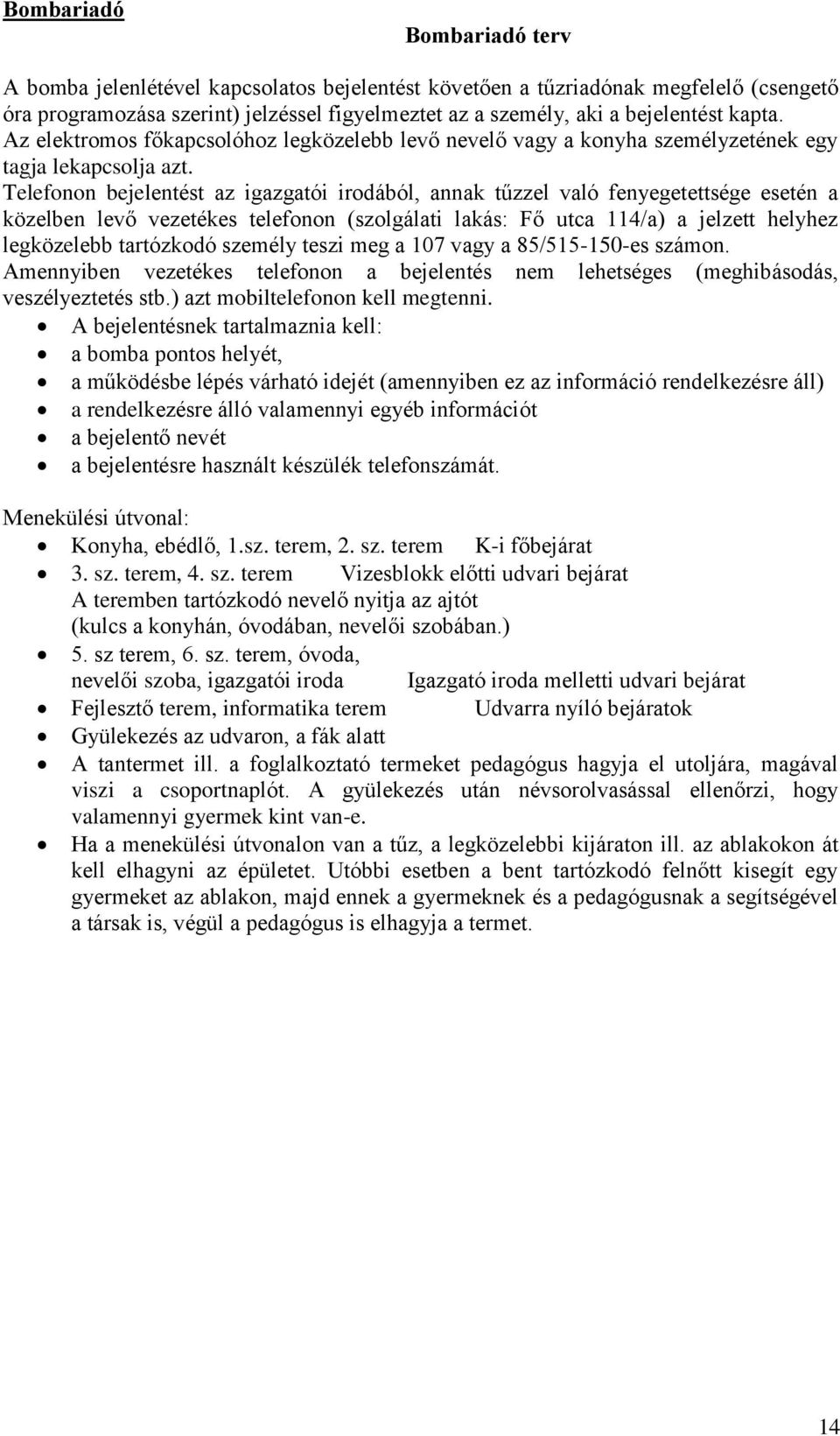 Telefonon bejelentést az igazgatói irodából, annak tűzzel való fenyegetettsége esetén a közelben levő vezetékes telefonon (szolgálati lakás: Fő utca 114/a) a jelzett helyhez legközelebb tartózkodó