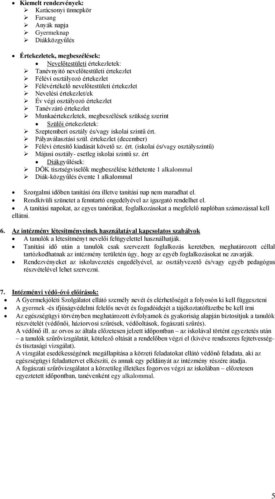 értekezletek: Szeptemberi osztály és/vagy iskolai szintű ért. Pályaválasztási szül. értekezlet (december) Félévi értesítő kiadását követő sz. ért. (iskolai és/vagy osztályszintű) Májusi osztály- esetleg iskolai szintű sz.