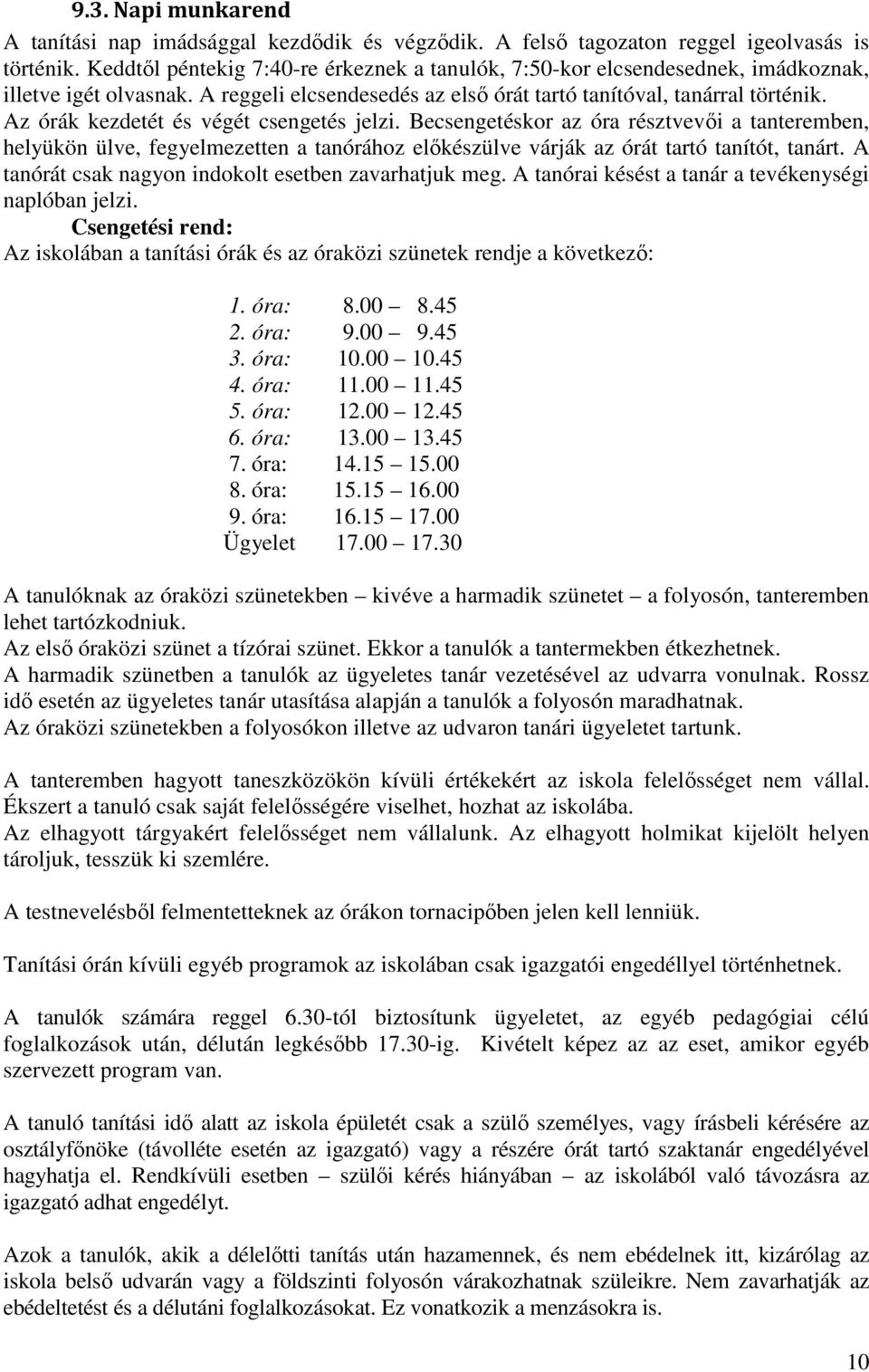 Az órák kezdetét és végét csengetés jelzi. Becsengetéskor az óra résztvevői a tanteremben, helyükön ülve, fegyelmezetten a tanórához előkészülve várják az órát tartó tanítót, tanárt.