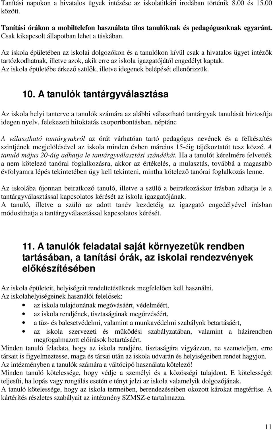 Az iskola épületében az iskolai dolgozókon és a tanulókon kívül csak a hivatalos ügyet intézők tartózkodhatnak, illetve azok, akik erre az iskola igazgatójától engedélyt kaptak.