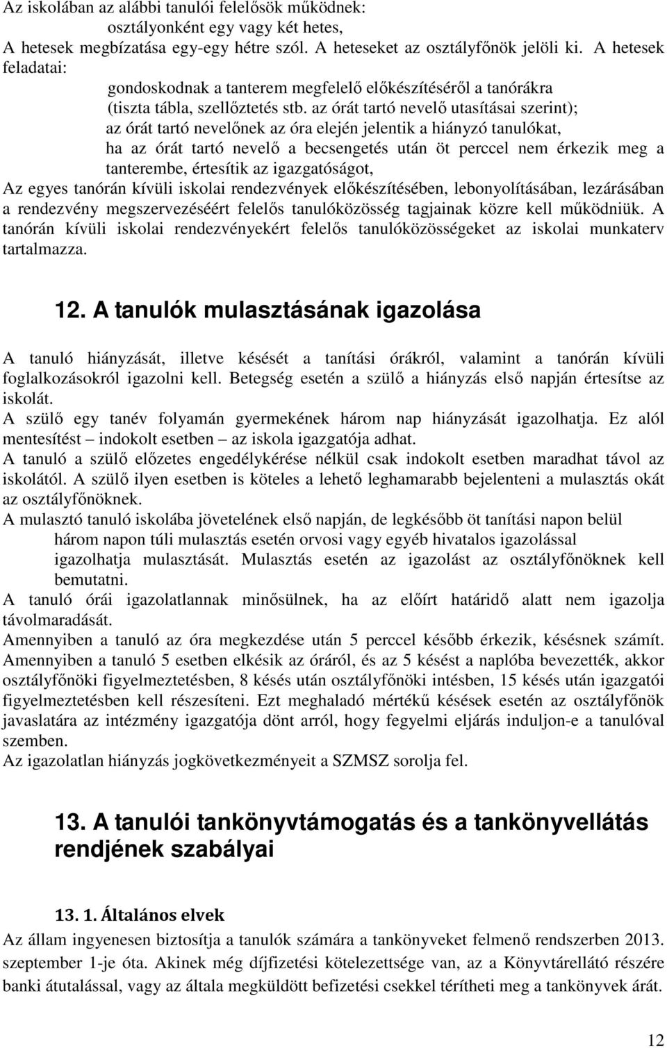 az órát tartó nevelő utasításai szerint); az órát tartó nevelőnek az óra elején jelentik a hiányzó tanulókat, ha az órát tartó nevelő a becsengetés után öt perccel nem érkezik meg a tanterembe,