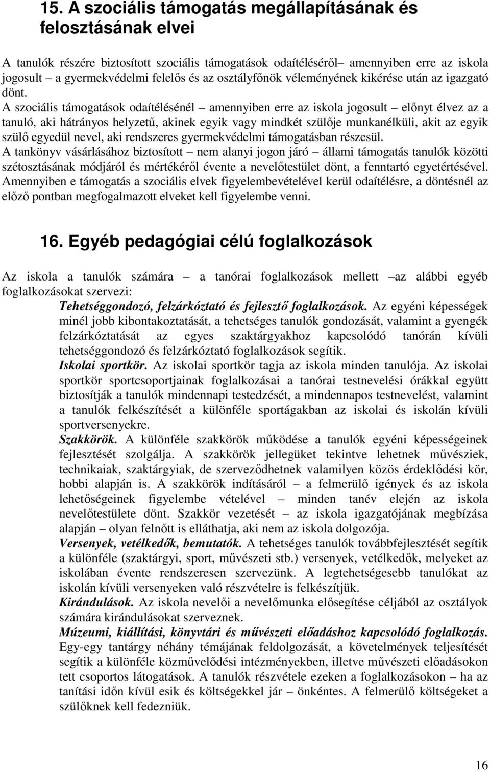 A szociális támogatások odaítélésénél amennyiben erre az iskola jogosult előnyt élvez az a tanuló, aki hátrányos helyzetű, akinek egyik vagy mindkét szülője munkanélküli, akit az egyik szülő egyedül