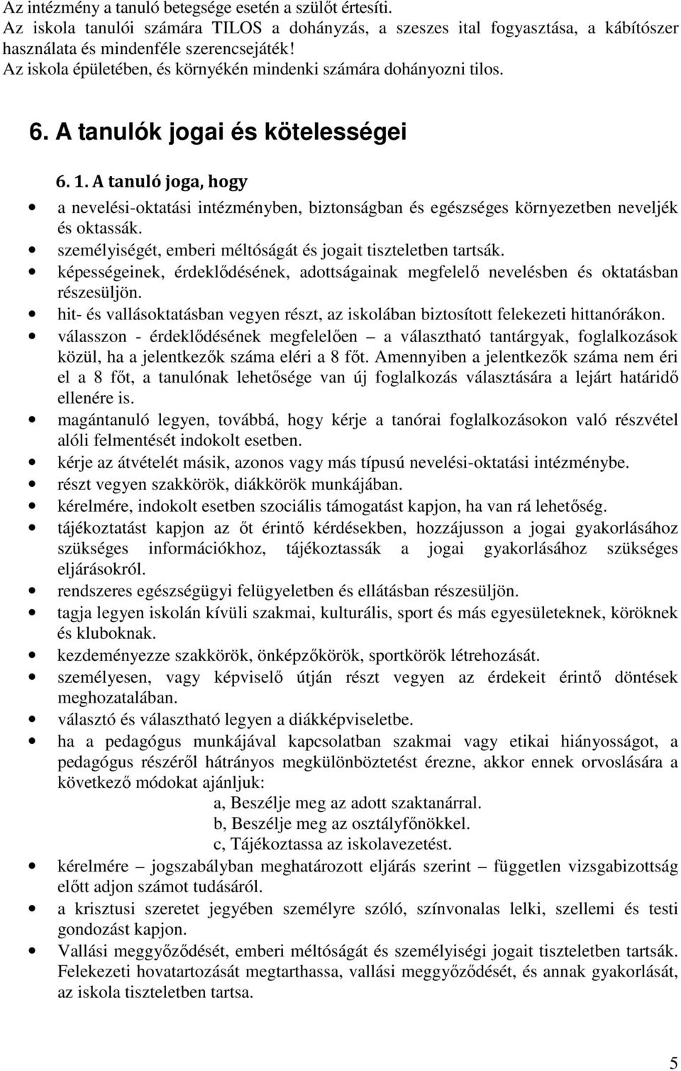 A tanuló joga, hogy a nevelési-oktatási intézményben, biztonságban és egészséges környezetben neveljék és oktassák. személyiségét, emberi méltóságát és jogait tiszteletben tartsák.