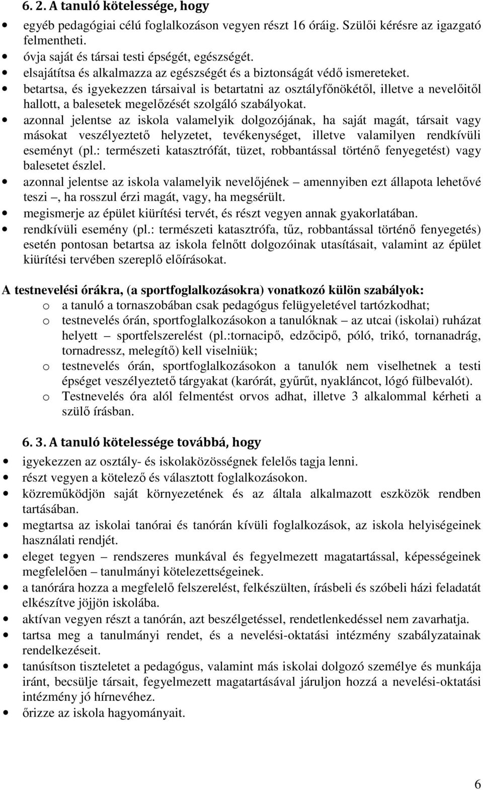 betartsa, és igyekezzen társaival is betartatni az osztályfőnökétől, illetve a nevelőitől hallott, a balesetek megelőzését szolgáló szabályokat.