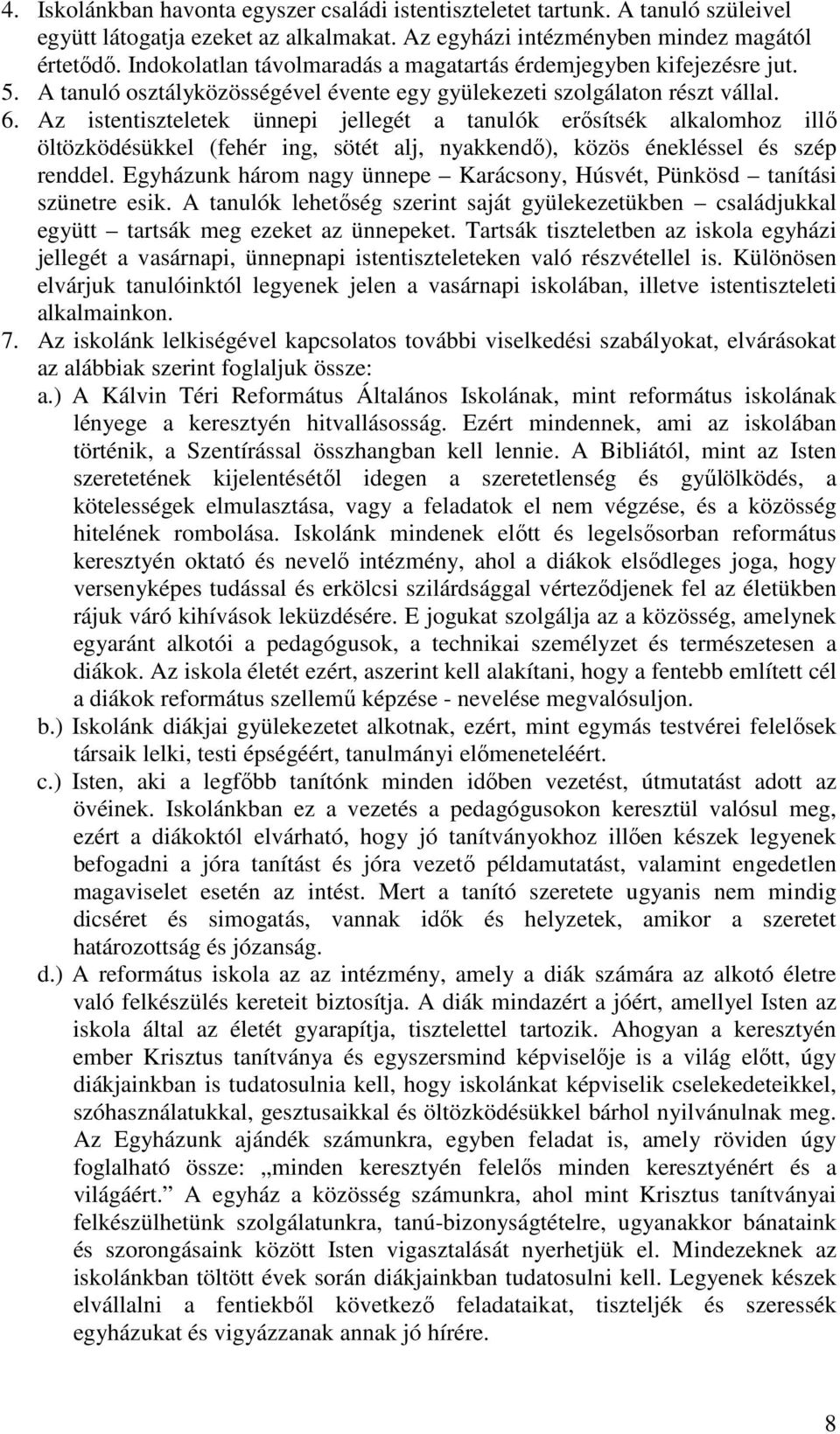 Az istentiszteletek ünnepi jellegét a tanulók erősítsék alkalomhoz illő öltözködésükkel (fehér ing, sötét alj, nyakkendő), közös énekléssel és szép renddel.