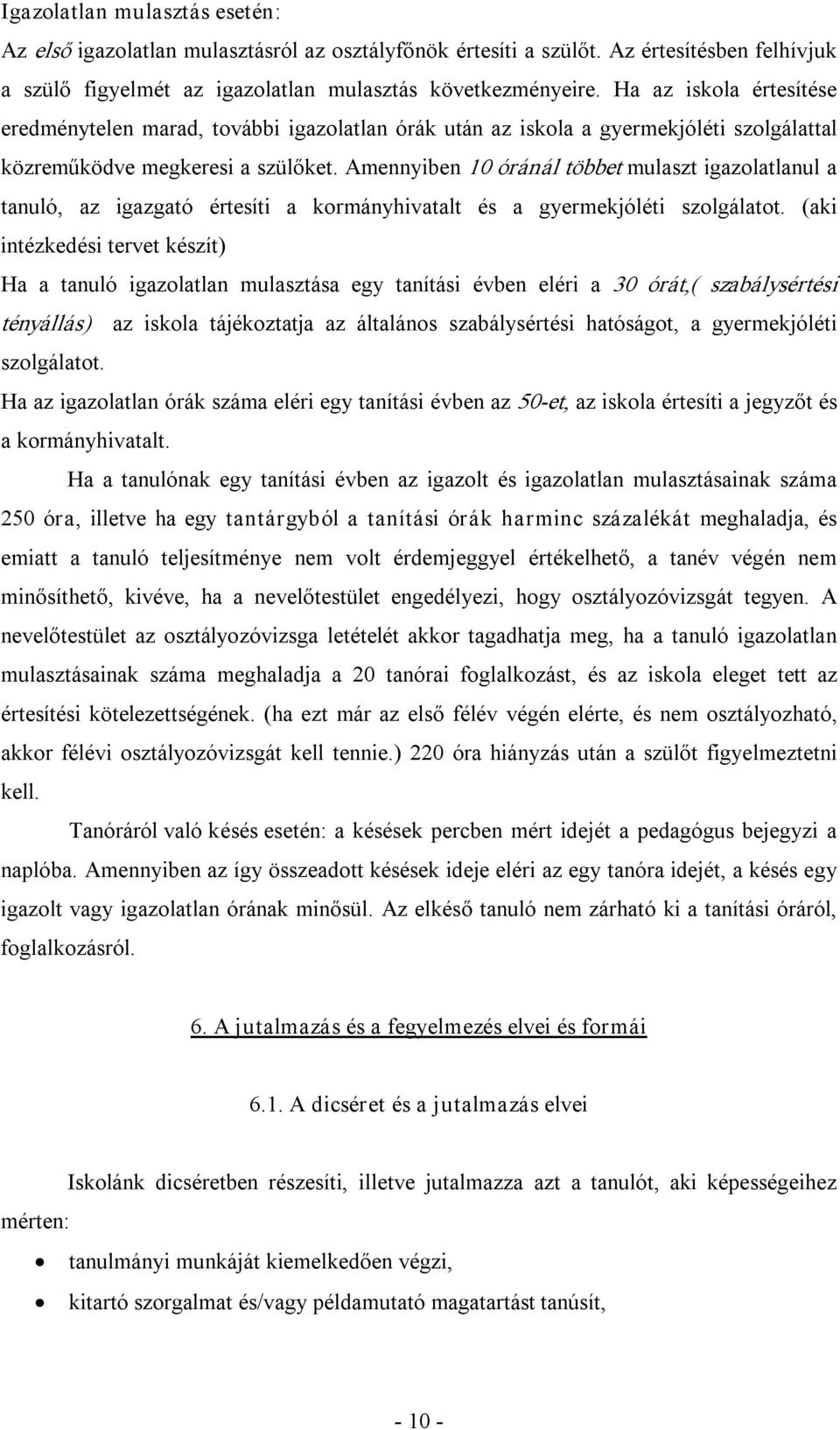 Amennyiben 10 óránál többet mulaszt igazolatlanul a tanuló, az igazgató értesíti a kormányhivatalt és a gyermekjóléti szolgálatot.