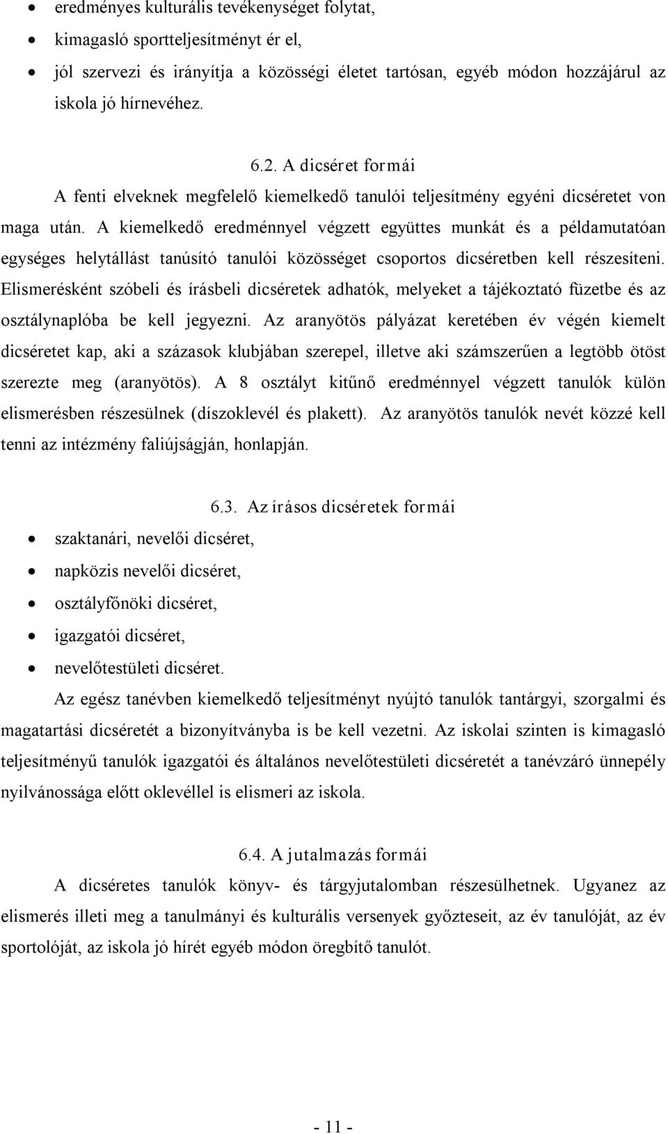 A kiemelkedő eredménnyel végzett együttes munkát és a példamutatóan egységes helytállást tanúsító tanulói közösséget csoportos dicséretben kell részesíteni.