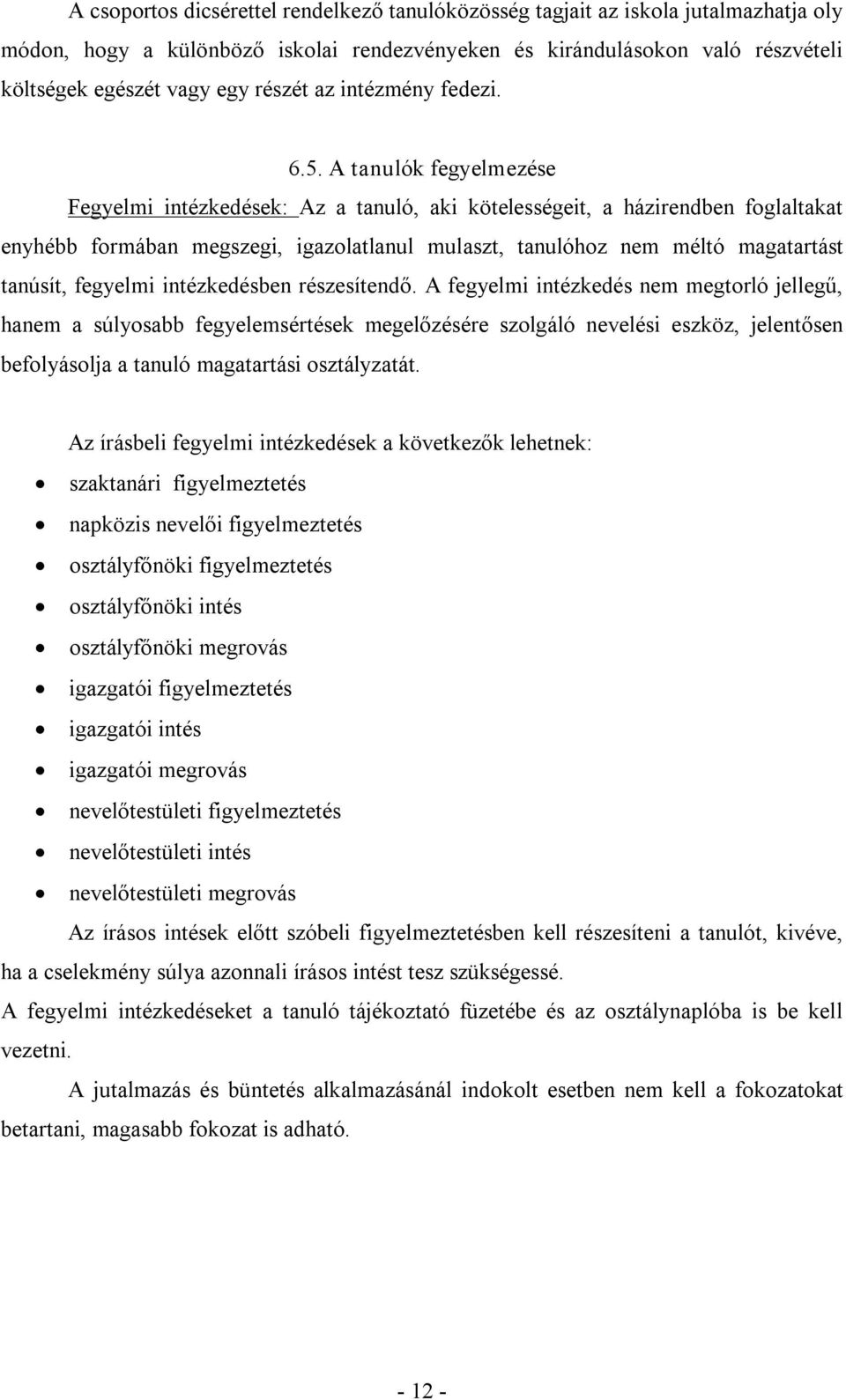 A tanulók fegyelmezése Fegyelmi intézkedések: Az a tanuló, aki kötelességeit, a házirendben foglaltakat enyhébb formában megszegi, igazolatlanul mulaszt, tanulóhoz nem méltó magatartást tanúsít,