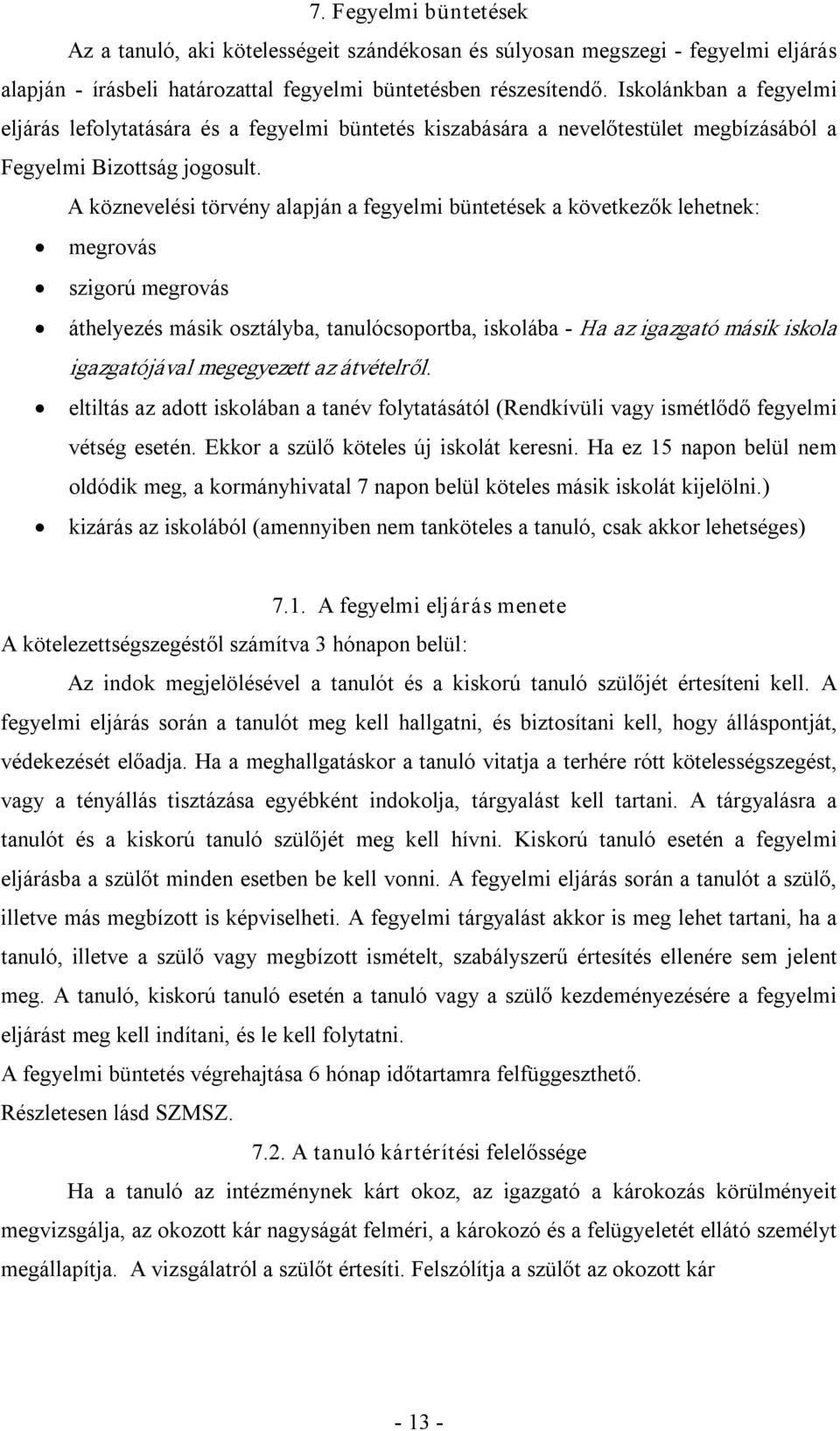 A köznevelési törvény alapján a fegyelmi büntetések a következők lehetnek: megrovás szigorú megrovás áthelyezés másik osztályba, tanulócsoportba, iskolába Ha az igazgató másik iskola igazgatójával