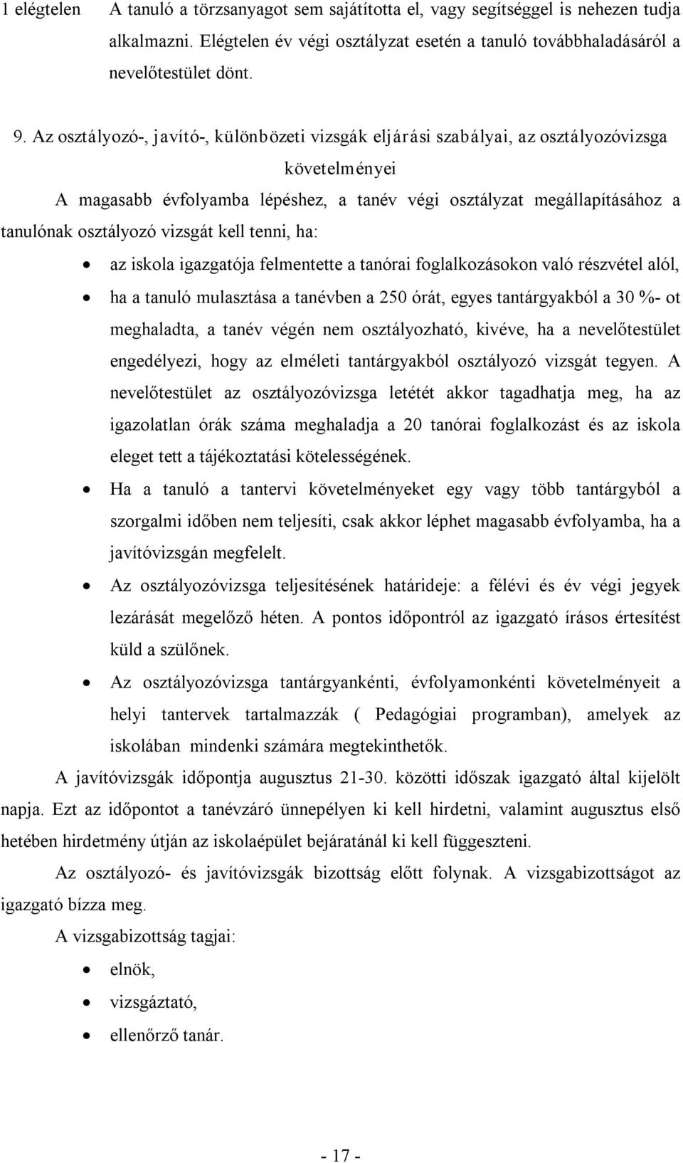 vizsgát kell tenni, ha: az iskola igazgatója felmentette a tanórai foglalkozásokon való részvétel alól, ha a tanuló mulasztása a tanévben a 250 órát, egyes tantárgyakból a 30 % ot meghaladta, a tanév