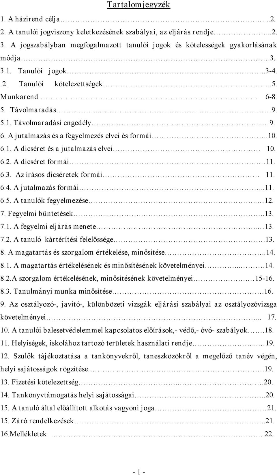 .. 10. 6.2. A dicséret formái. 11. 6.3. Az írásos dicséretek formái 11. 6.4. A jutalmazás formái...11. 6.5. A tanulók fegyelmezése.. 12. 7. Fegyelmi büntetések......13. 7.1. A fegyelmi eljárás menete.