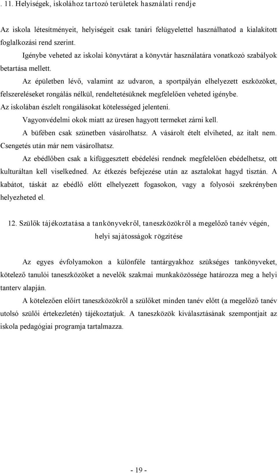 Az épületben lévő, valamint az udvaron, a sportpályán elhelyezett eszközöket, felszereléseket rongálás nélkül, rendeltetésüknek megfelelően veheted igénybe.