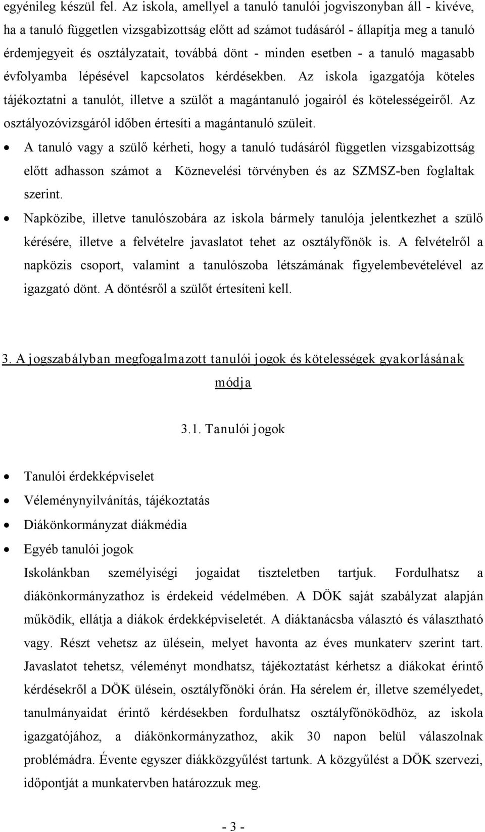 minden esetben a tanuló magasabb évfolyamba lépésével kapcsolatos kérdésekben. Az iskola igazgatója köteles tájékoztatni a tanulót, illetve a szülőt a magántanuló jogairól és kötelességeiről.